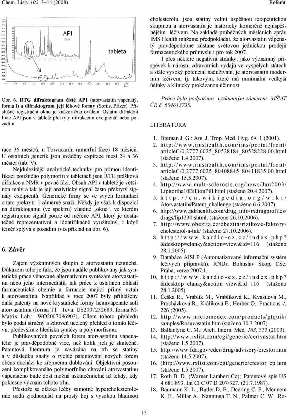 I přes některé negativní stránky, jako významný příspěvek k nárůstu zdravotních výdajů ve vyspělých státech a stále vysoký potenciál nadužívání, je atorvastatin moderním léčivem, tj.