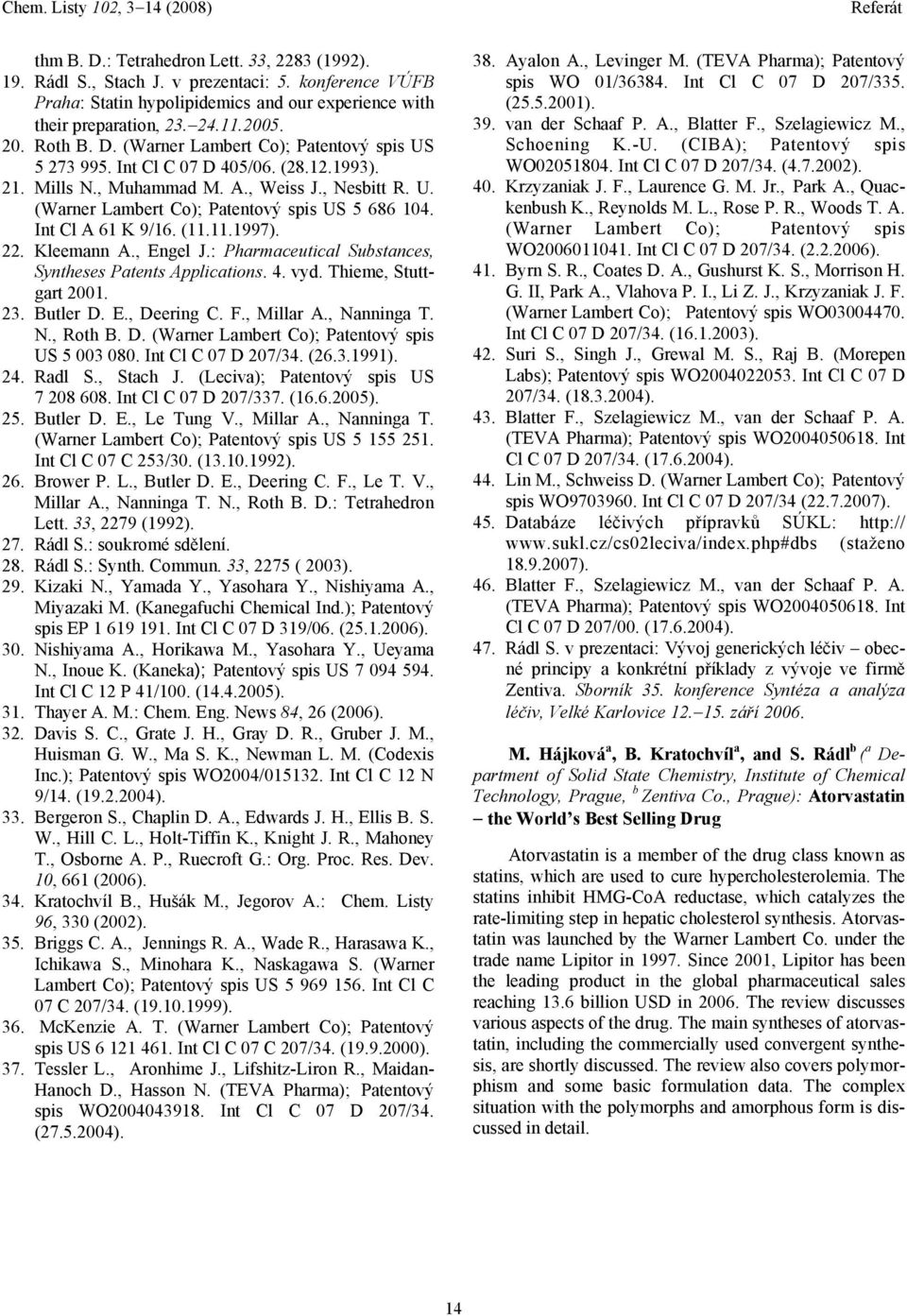 Int A 61 K 9/16. (11.11.1997). 22. Kleemann A., Engel J.: Pharmaceutical Substances, Syntheses Patents Applications. 4. vyd. Thieme, Stuttgart 2001. 23. Butler D. E., Deering C.., Millar A.