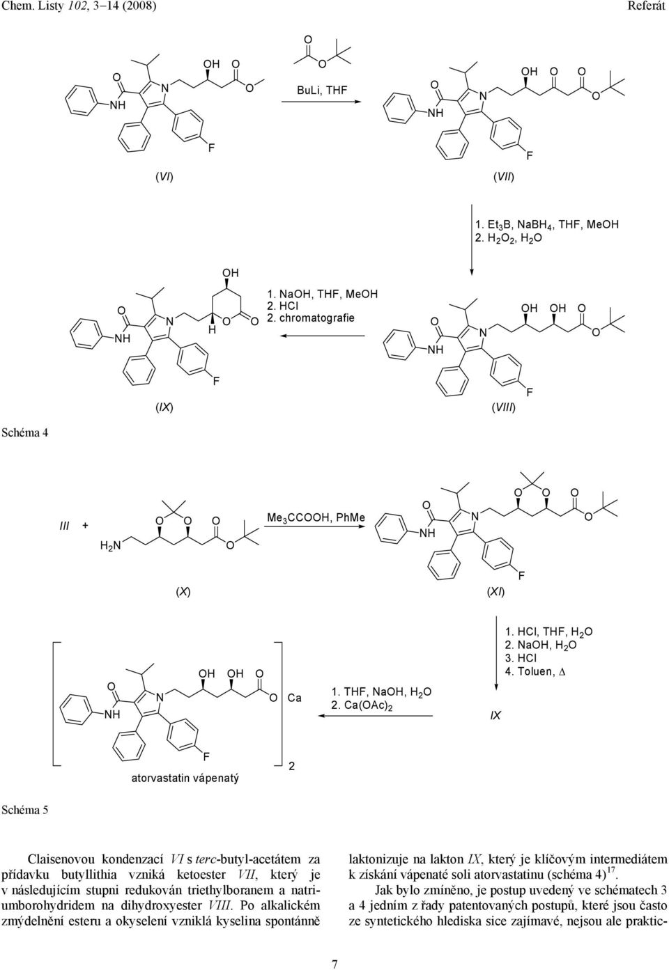 Toluen, atorvastatin vápenatý 2 Schéma 5 aisenovou kondenzací VI s terc-butyl-acetátem za přídavku butyllithia vzniká ketoester VII, který je v následujícím stupni redukován triethylboranem a
