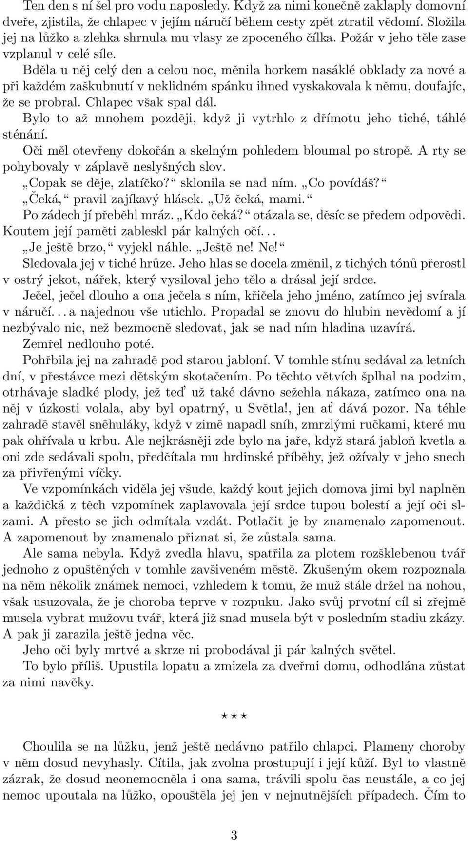 Bděla u něj celý den a celou noc, měnila horkem nasáklé obklady za nové a při každém zaškubnutí v neklidném spánku ihned vyskakovala k němu, doufajíc, že se probral. Chlapec však spal dál.