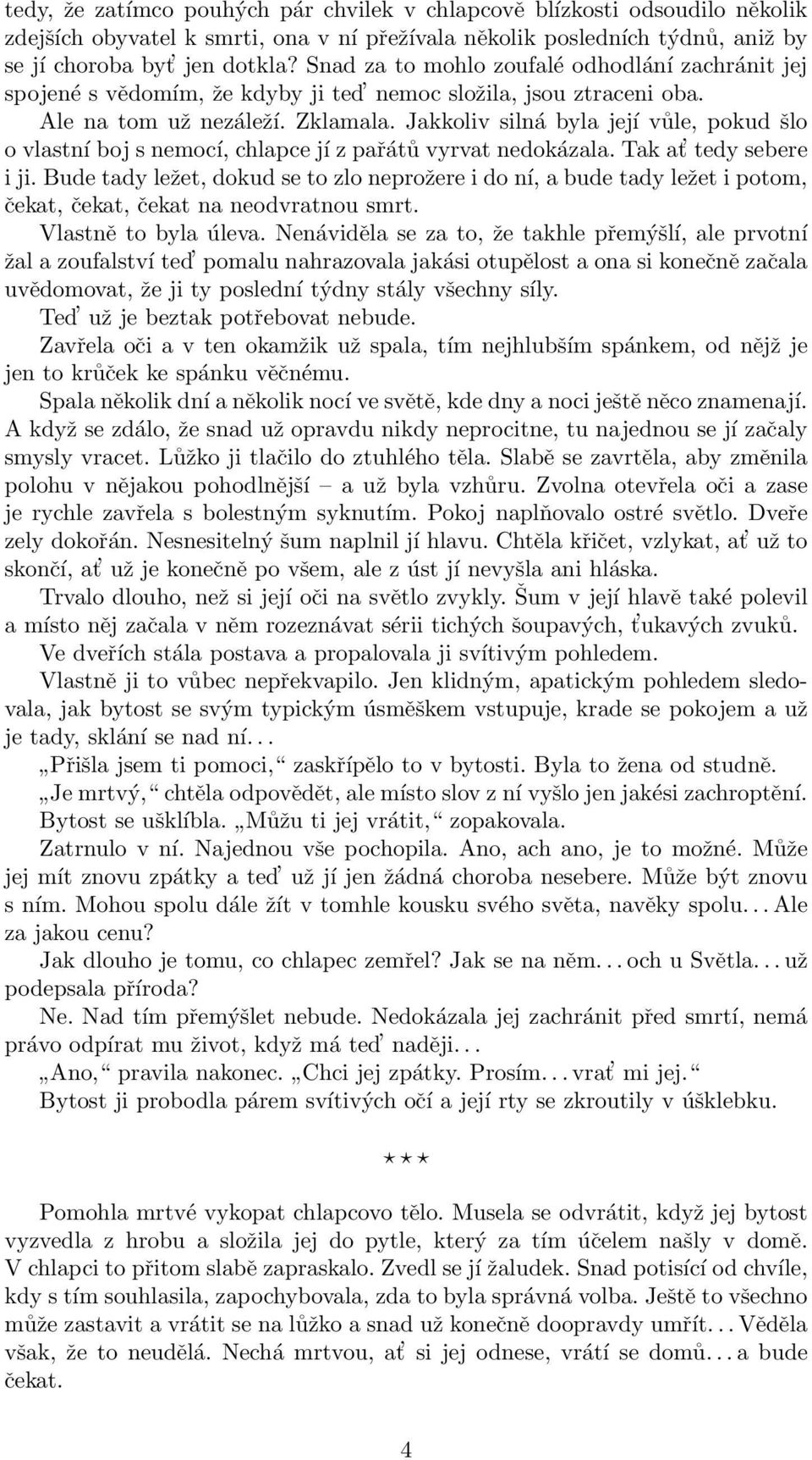 Jakkoliv silná byla její vůle, pokud šlo o vlastní boj s nemocí, chlapce jí z pařátů vyrvat nedokázala. Tak at tedy sebere i ji.