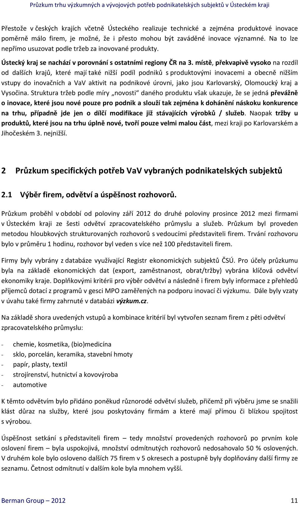 místě, překvapivě vysoko na rozdíl od dalších krajů, které mají také nižší podíl podniků s produktovými inovacemi a obecně nižším vstupy do inovačních a VaV aktivit na podnikové úrovni, jako jsou