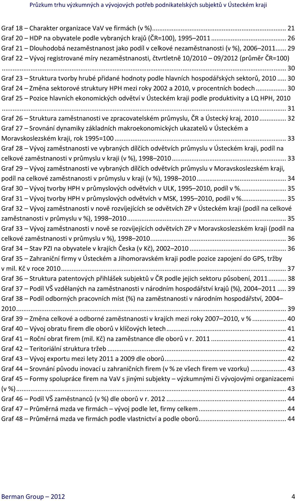 .. 30 Graf 23 Struktura tvorby hrubé přidané hodnoty podle hlavních hospodářských sektorů, 2010... 30 Graf 24 Změna sektorové struktury HPH mezi roky 2002 a 2010, v procentních bodech.