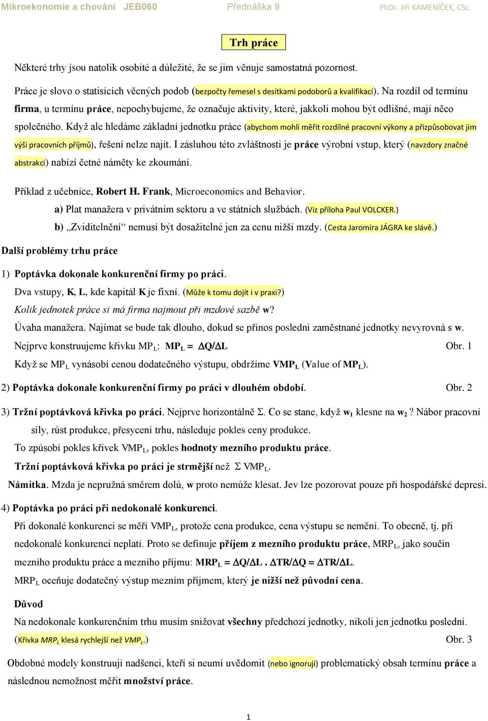 Kdyţ ale hledáme základní jednotku práce (abychom mohli měřit rozdílné pracovní výkony a přizpůsobovat jim výši pracovních příjmů), řešení nelze najít.