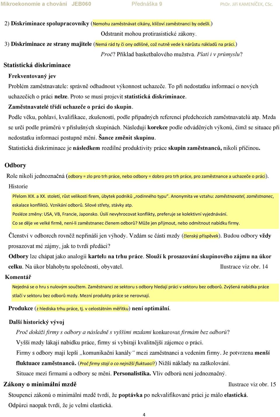 Statistická diskriminace Frekventovaný jev Problém zaměstnavatele: správně odhadnout výkonnost uchazeče. To při nedostatku informací o nových uchazečích o práci nelze.