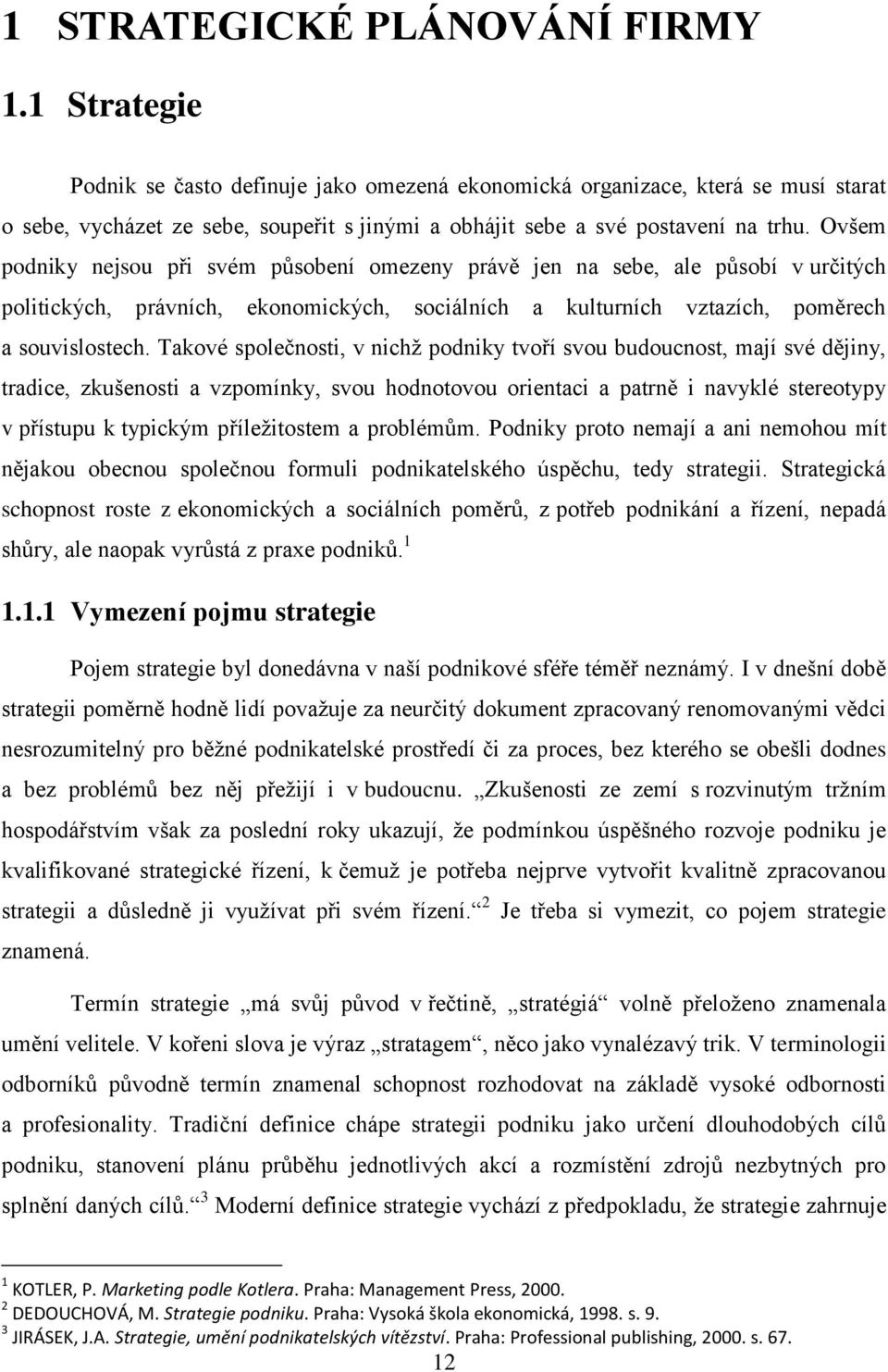 Ovšem podniky nejsou při svém pŧsobení omezeny právě jen na sebe, ale pŧsobí v určitých politických, právních, ekonomických, sociálních a kulturních vztazích, poměrech a souvislostech.