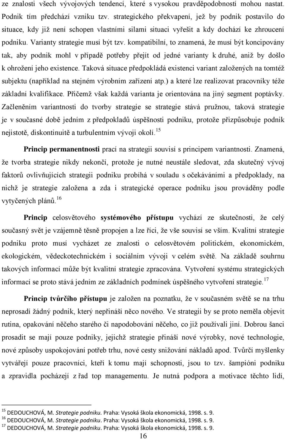 kompatibilní, to znamená, ţe musí být koncipovány tak, aby podnik mohl v případě potřeby přejít od jedné varianty k druhé, aniţ by došlo k ohroţení jeho existence.