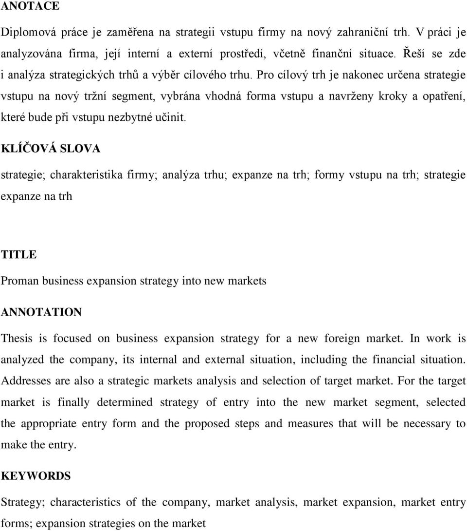 Pro cílový trh je nakonec určena strategie vstupu na nový trţní segment, vybrána vhodná forma vstupu a navrţeny kroky a opatření, které bude při vstupu nezbytné učinit.