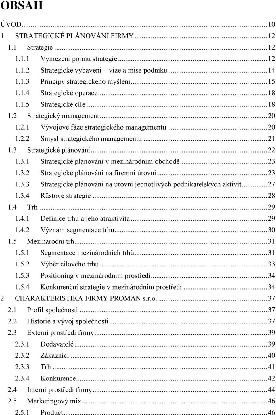 3 Strategické plánování... 22 1.3.1 Strategické plánování v mezinárodním obchodě... 23 1.3.2 Strategické plánování na firemní úrovni... 23 1.3.3 Strategické plánování na úrovni jednotlivých podnikatelských aktivit.