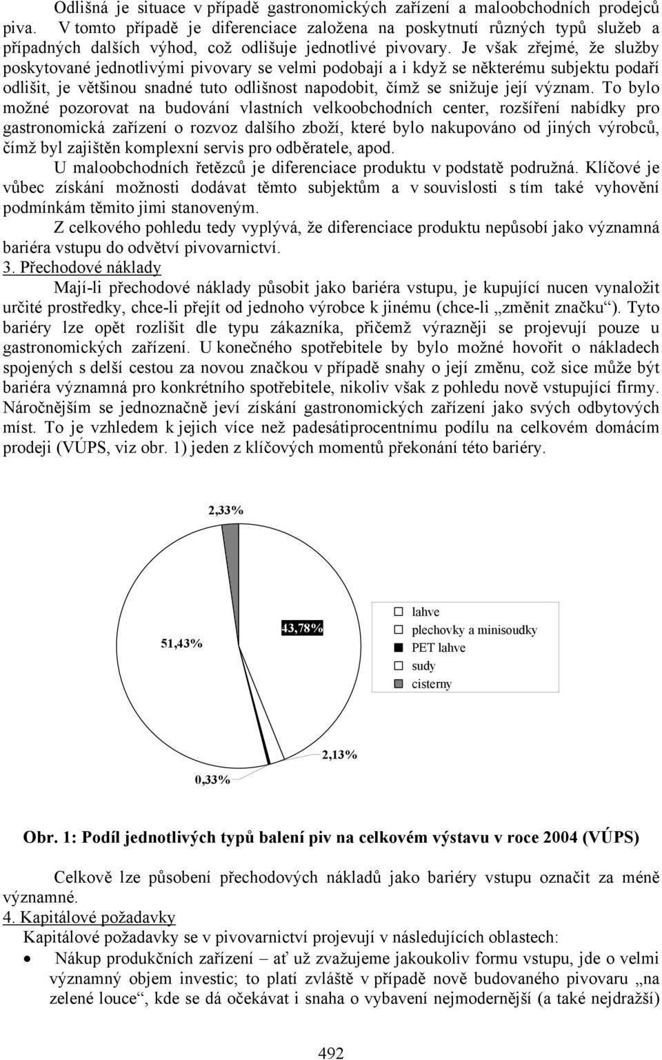 Je však zřejmé, že služby poskytované jednotlivými pivovary se velmi podobají a i když se některému subjektu podaří odlišit, je většinou snadné tuto odlišnost napodobit, čímž se snižuje její význam.