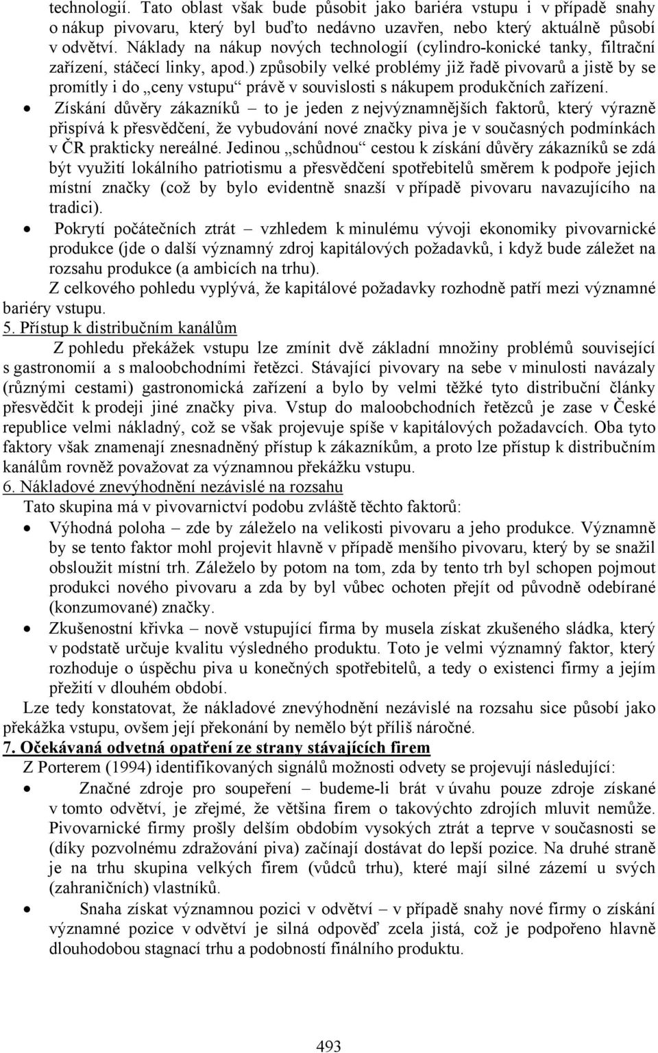 ) způsobily velké problémy již řadě pivovarů a jistě by se promítly i do ceny vstupu právě v souvislosti s nákupem produkčních zařízení.