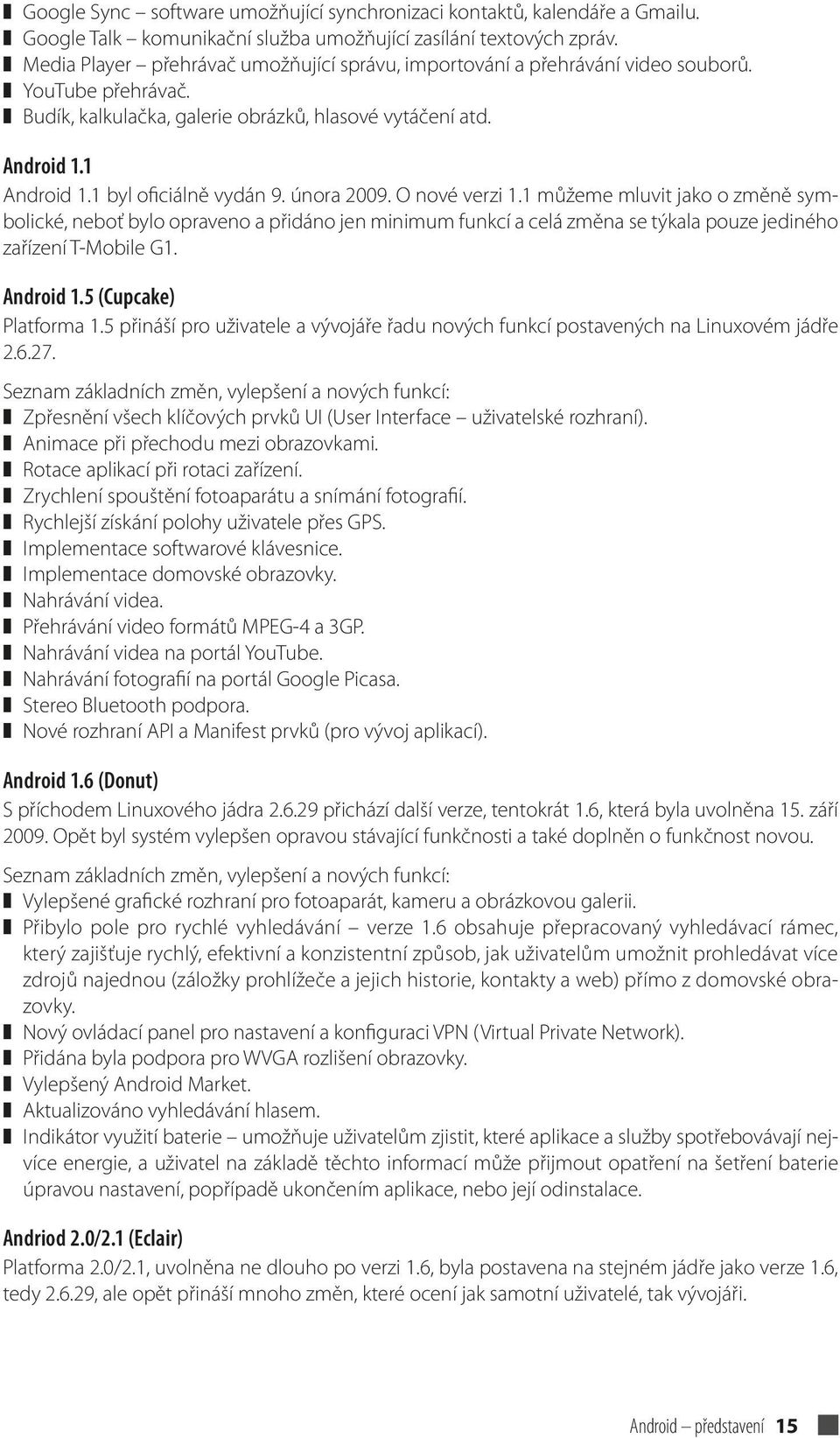 1 byl oficiálně vydán 9. února 2009. O nové verzi 1.