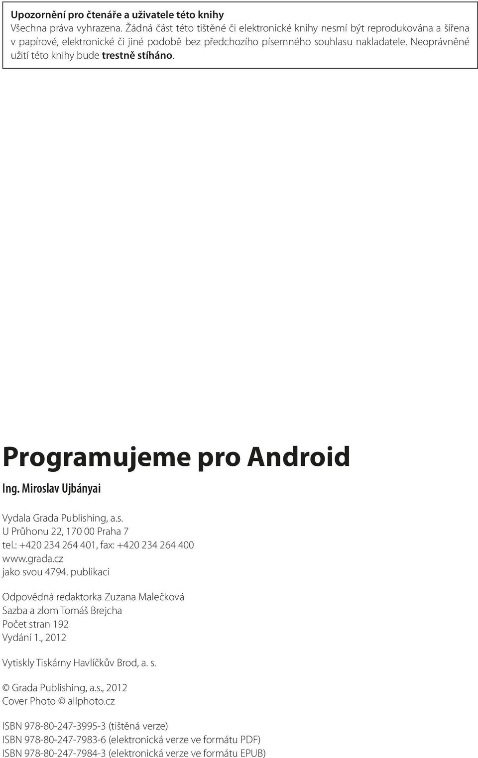 Neoprávněné užití této knihy bude trestně stíháno. Programujeme pro Android Ing. Miroslav Ujbányai Vydala Grada Publishing, a.s. U Průhonu 22, 170 00 Praha 7 tel.