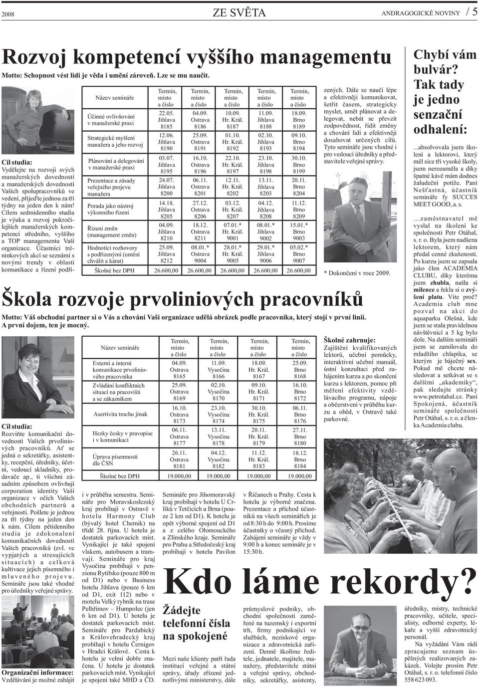 Cílem sedmidenního studia je výuka a rozvoj pokročilejších manažerských kompetencí středního, vyššího a TOP managementu Vaší organizace.