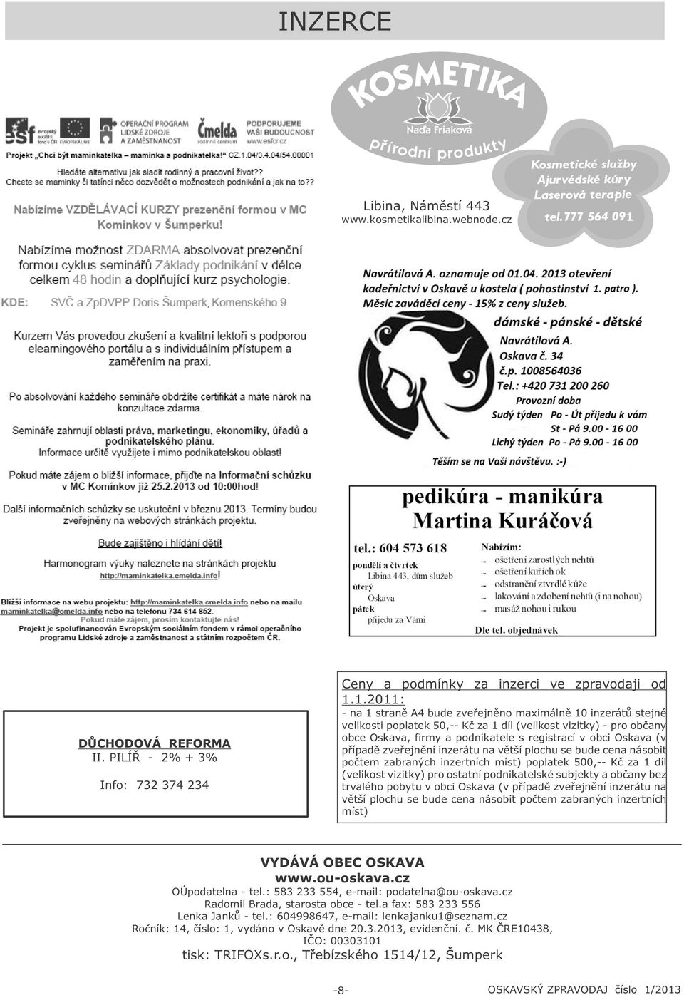 1.2011: - na 1 straně A4 bude zveřejněno maximálně 10 inzerátů stejné velikosti poplatek 50,-- Kč za 1 díl (velikost vizitky) - pro občany obce Oskava, firmy a podnikatele s registrací v obci Oskava