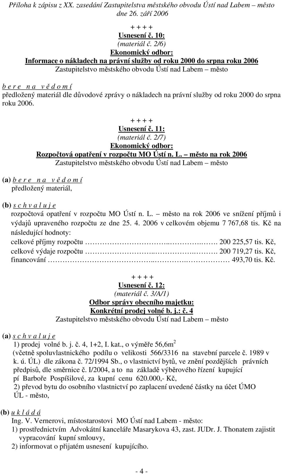 do srpna roku 2006. Usnesení č. 11: (materiál č. 2/7) Ekonomický odbor: Rozpočtová opatření v rozpočtu MO Ústí n. L.