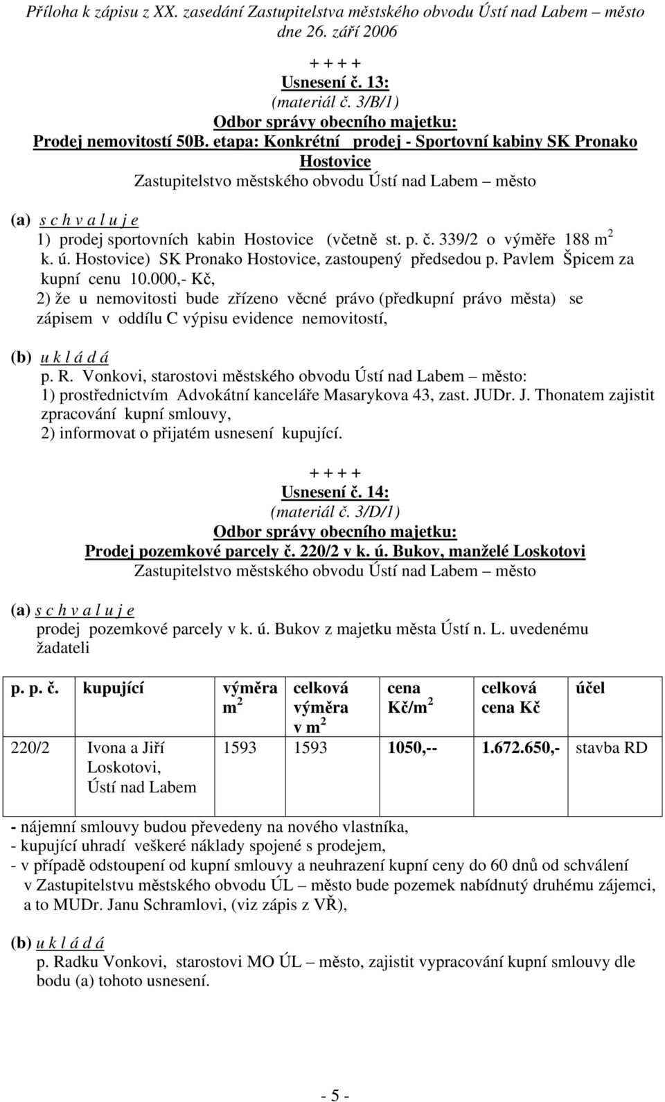 000,- Kč, 2) že u nemovitosti bude zřízeno věcné právo (předkupní právo města) se zápisem v oddílu C výpisu evidence nemovitostí, p. R.