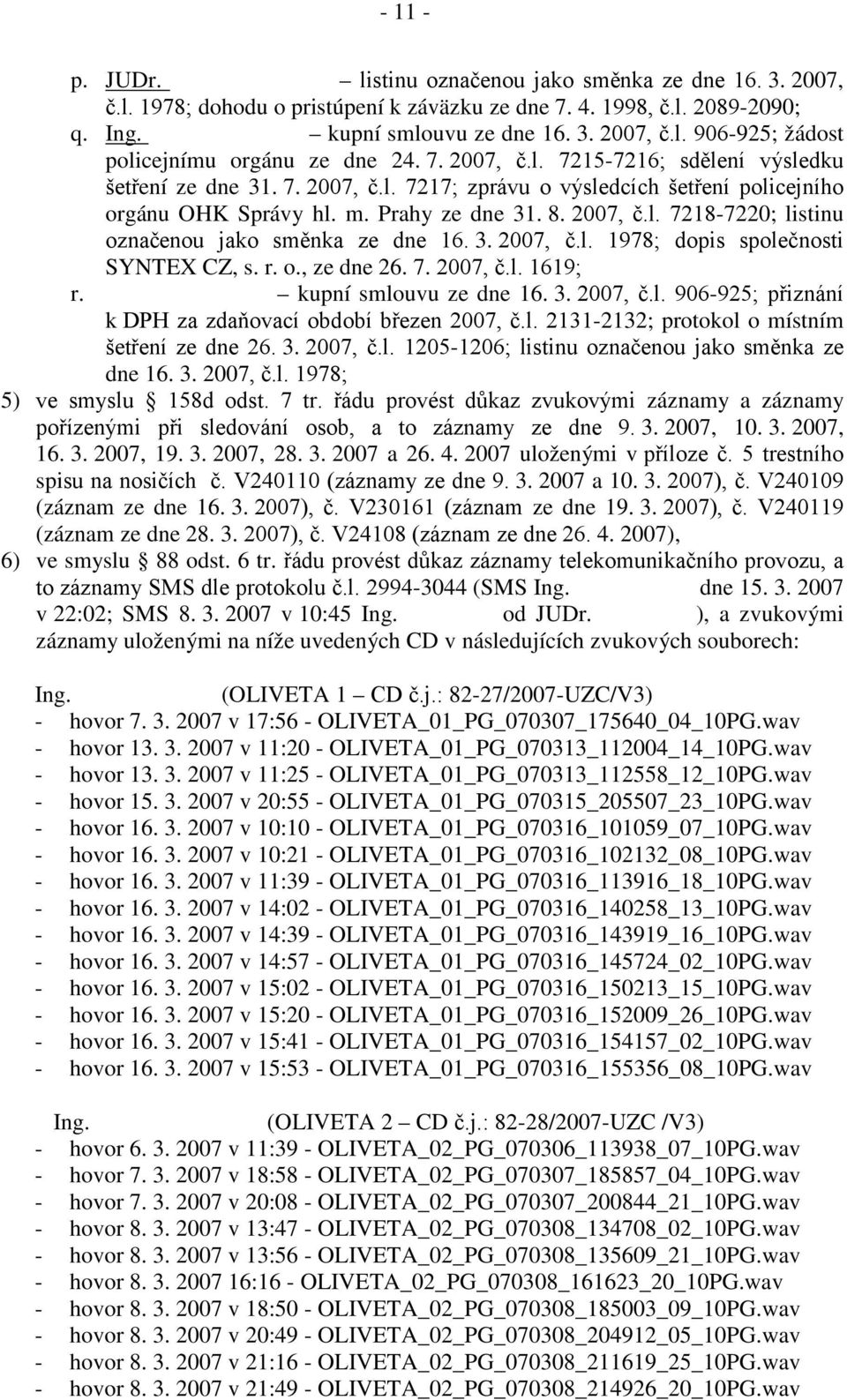 m. Prahy ze dne 31. 8. 2007, č.l. 7218-7220; listinu označenou jako směnka ze dne 16. 3. 2007, č.l. 1978; dopis společnosti SYNTEX CZ, s. r. o., ze dne 26. 7. 2007, č.l. 1619; r.