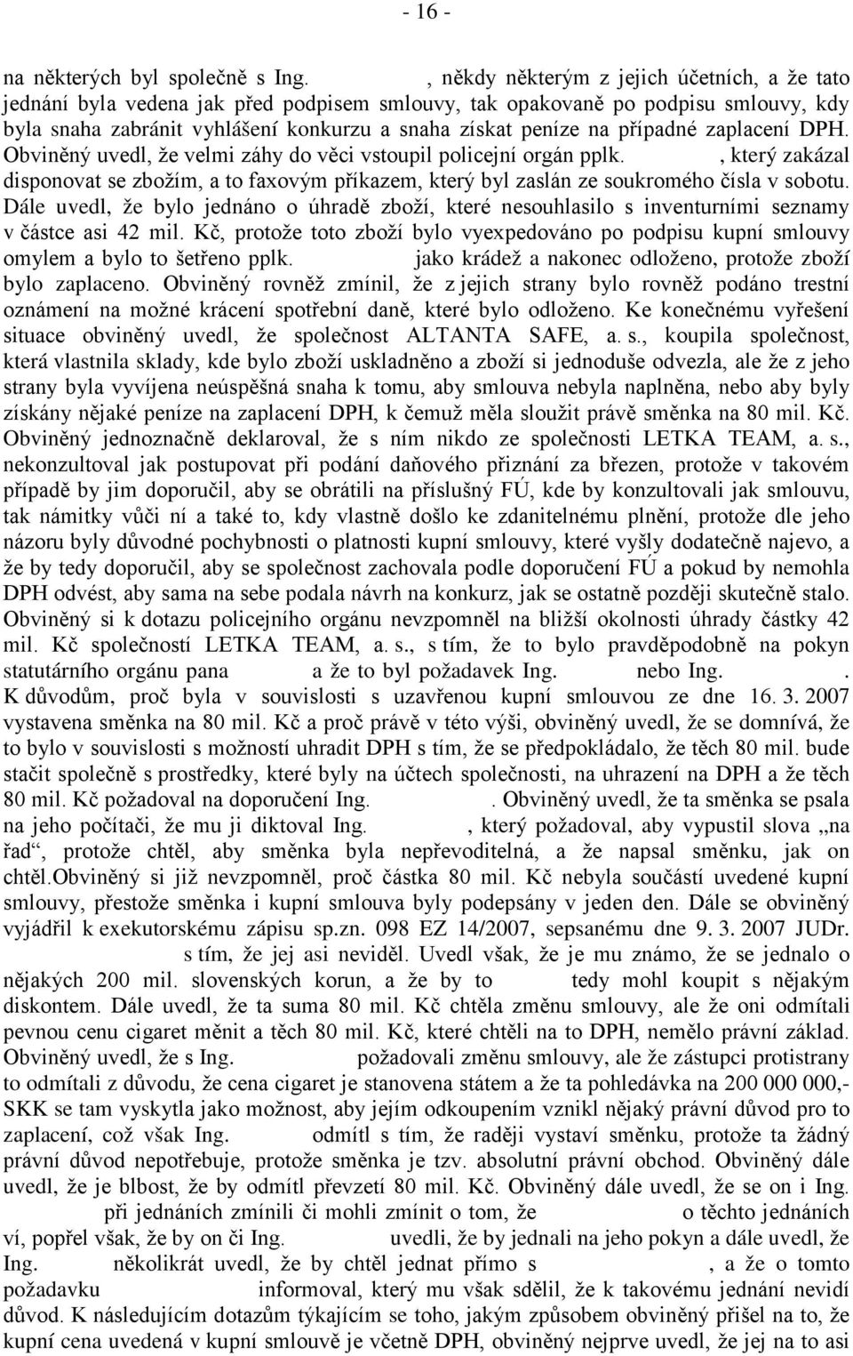 peníze na případné zaplacení DPH. Obviněný uvedl, že velmi záhy do věci vstoupil policejní orgán pplk.