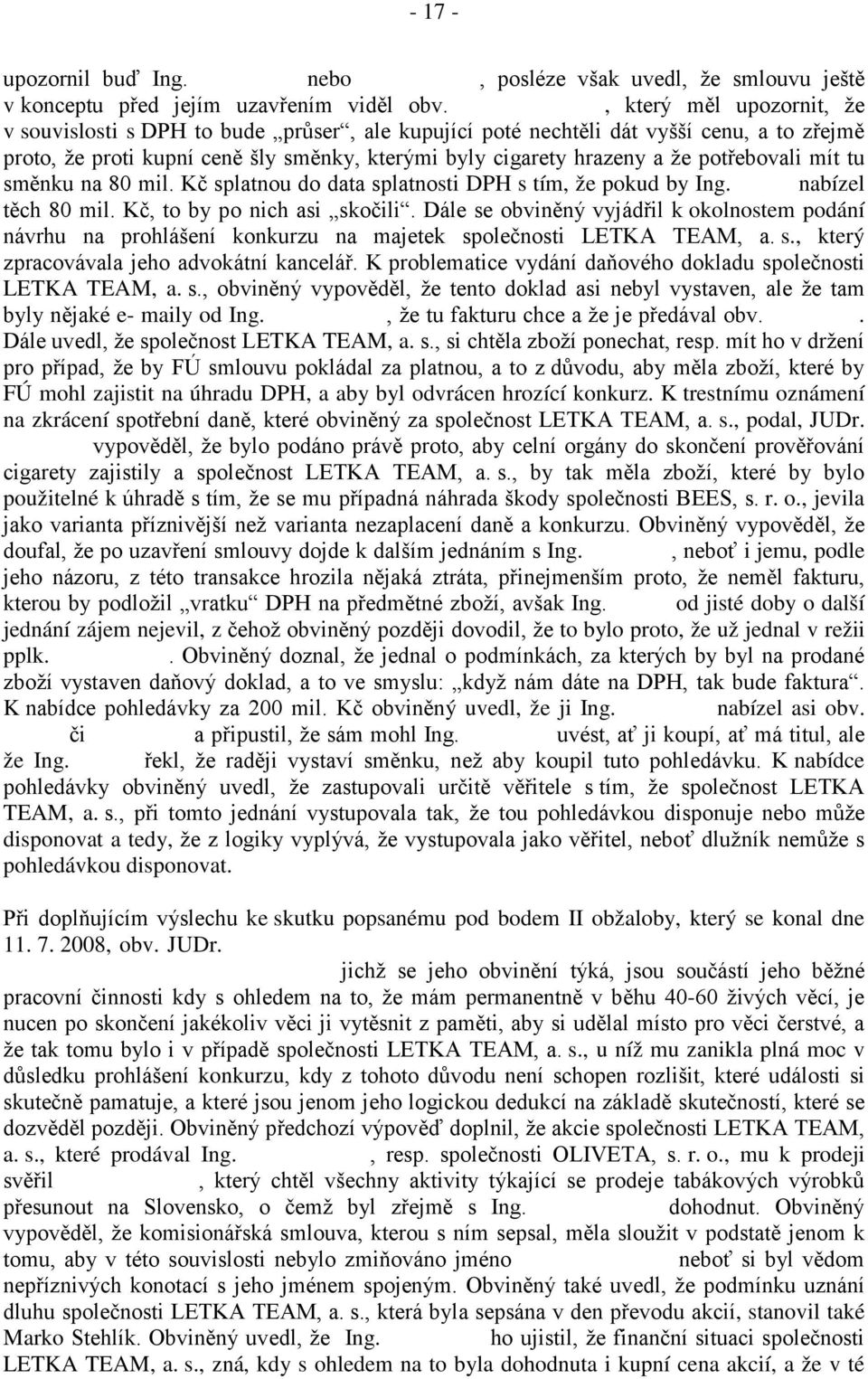 a že potřebovali mít tu směnku na 80 mil. Kč splatnou do data splatnosti DPH s tím, že pokud by Ing. Ulčák nabízel těch 80 mil. Kč, to by po nich asi skočili.