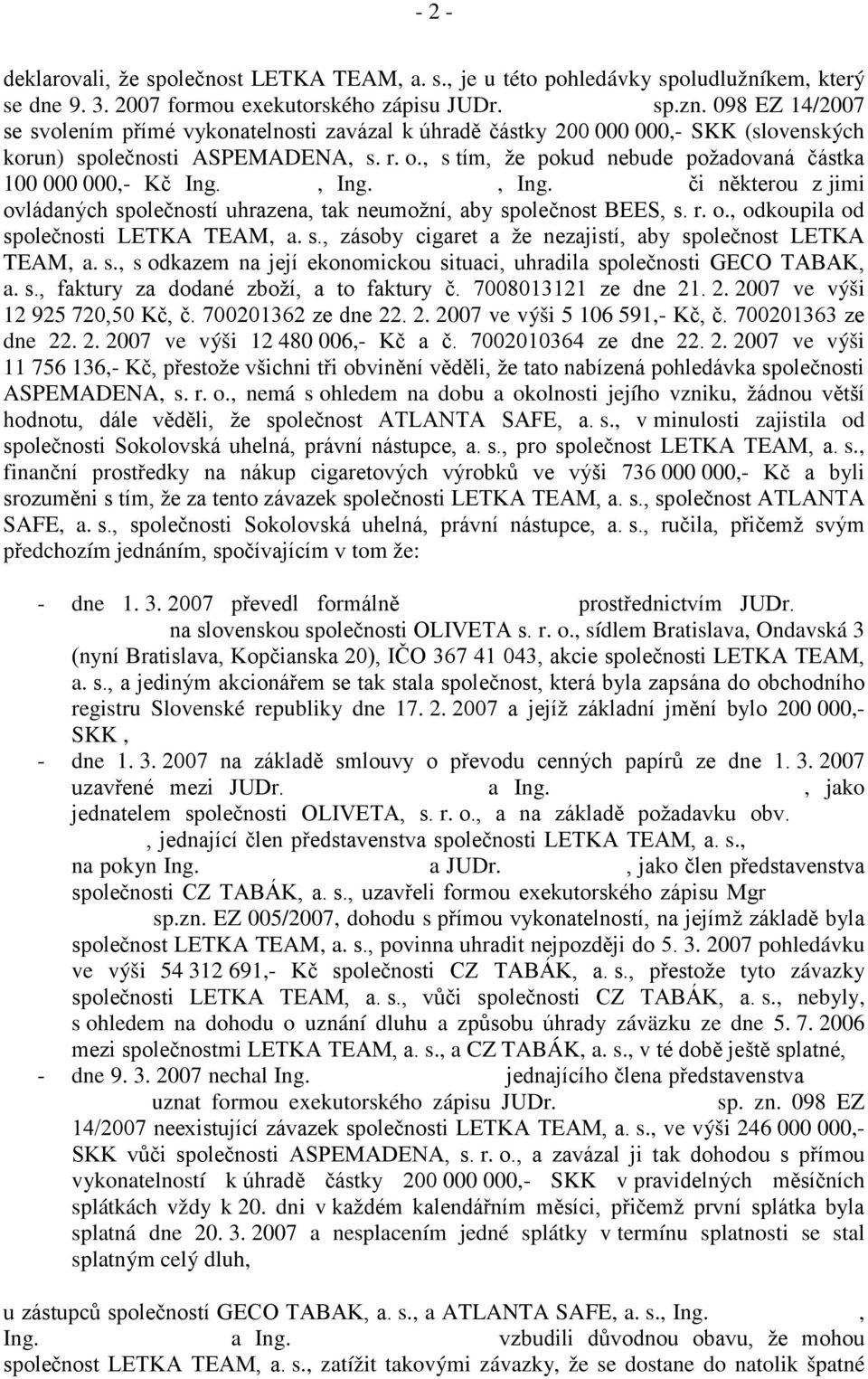 , s tím, že pokud nebude požadovaná částka 100 000 000,- Kč Ing. Ulčákem, Ing. Belhocinem, Ing. Chrobokem či některou z jimi ovládaných společností uhrazena, tak neumožní, aby společnost BEES, s. r.