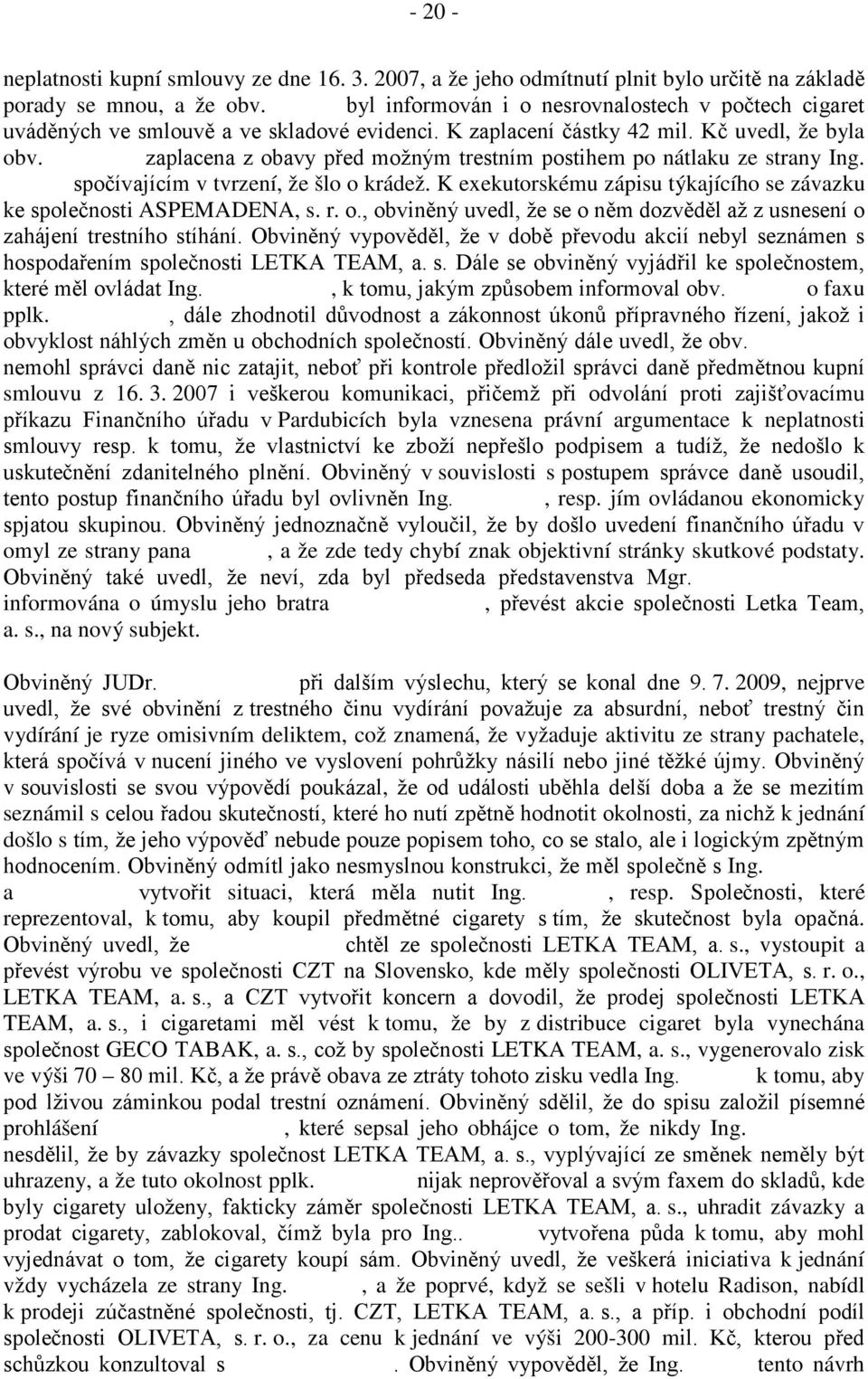 Glaserem zaplacena z obavy před možným trestním postihem po nátlaku ze strany Ing. Ulčáka spočívajícím v tvrzení, že šlo o krádež.