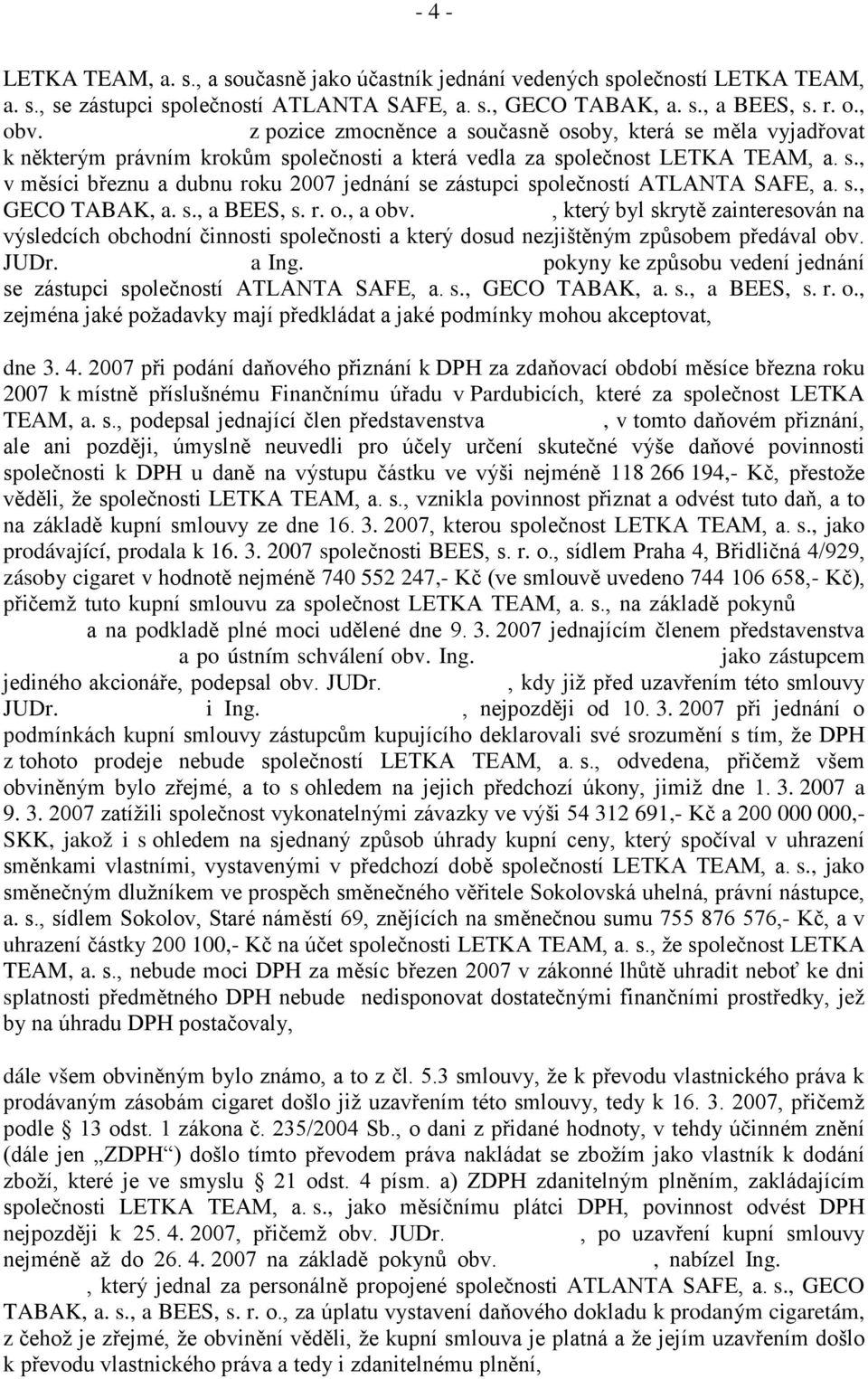 s., GECO TABAK, a. s., a BEES, s. r. o., a obv. Marko Stehlík, který byl skrytě zainteresován na výsledcích obchodní činnosti společnosti a který dosud nezjištěným způsobem předával obv. JUDr.