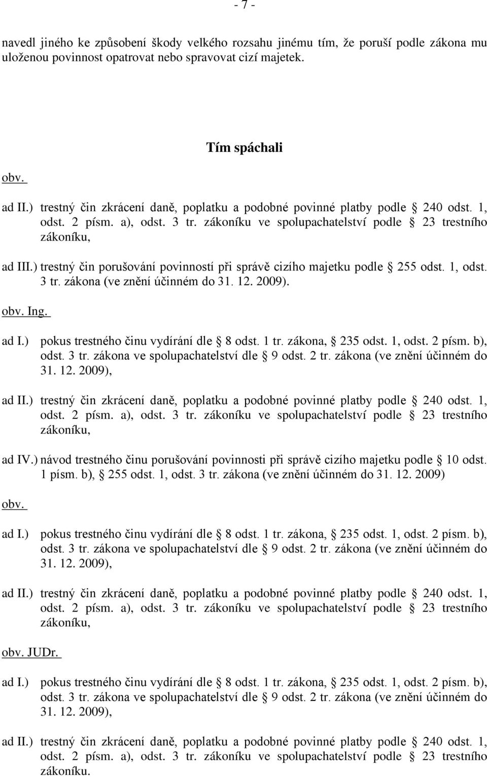 ) trestný čin porušování povinností při správě cizího majetku podle 255 odst. 1, odst. 3 tr. zákona (ve znění účinném do 31. 12. 2009). obv. Ing. Vladimír Mošovský ad I.