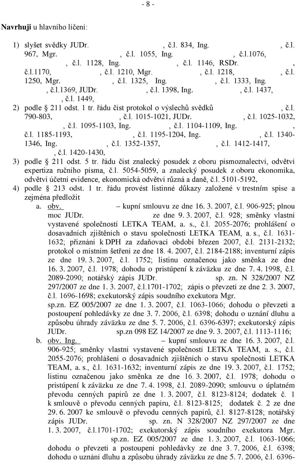 Petra Poláčka, č.l. 1333, Ing. Martina Ulčáka, č.l.1369, JUDr. Milana Usnula, č.l. 1398, Ing. Pavla Zelenku, č.l. 1437, Lenku Zemanovou, č.l. 1449, 2) podle 211 odst. 1 tr.