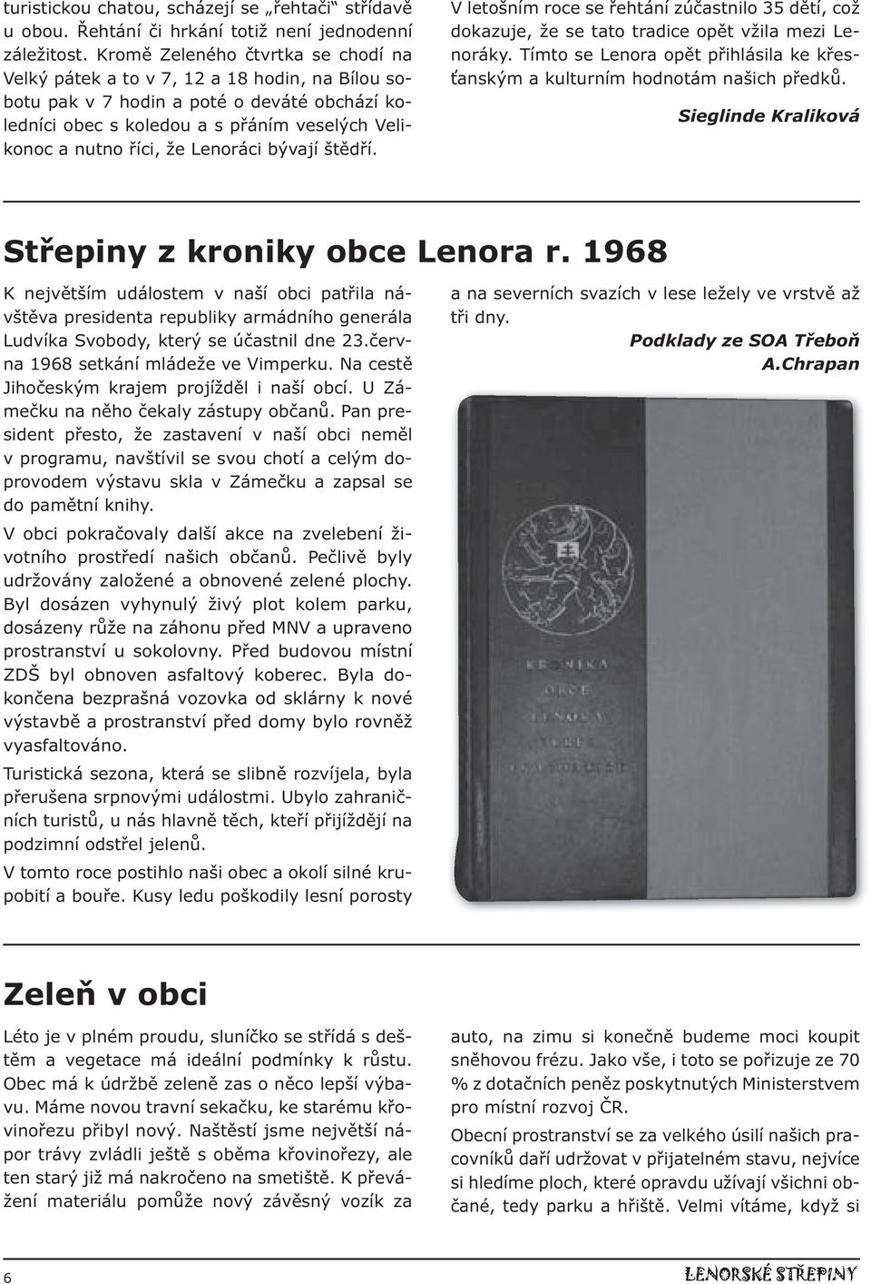 Lenoráci bývají štědří. V letošním roce se řehtání zúčastnilo 35 dětí, což dokazuje, že se tato tradice opět vžila mezi Lenoráky.