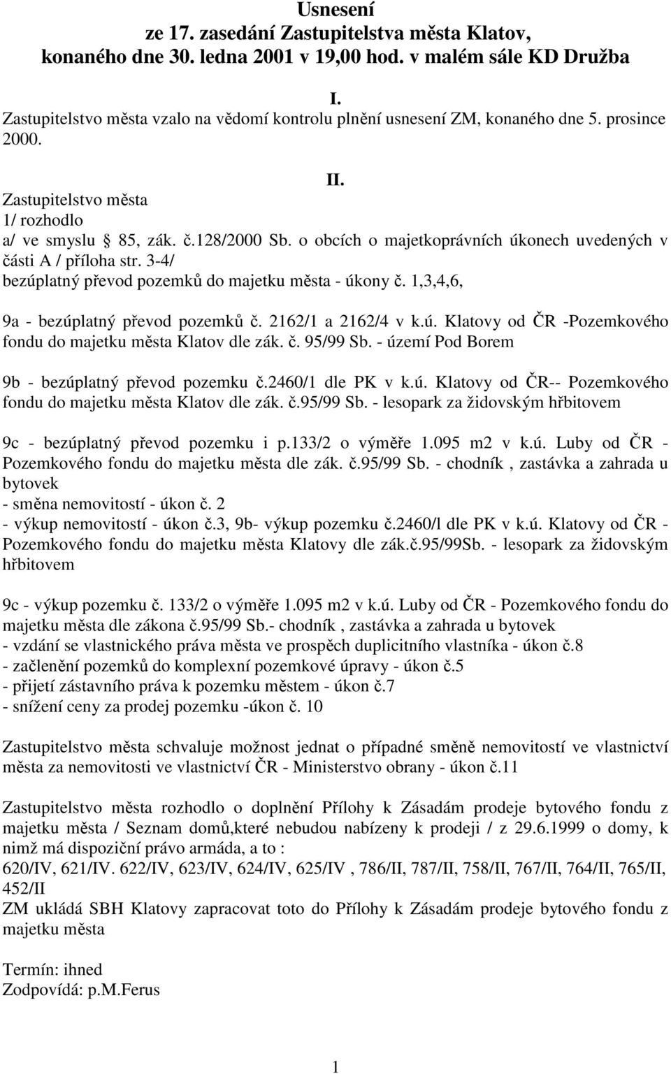 o obcích o majetkoprávních úkonech uvedených v části A / příloha str. 3-4/ bezúplatný převod pozemků do majetku města - úkony č. 1,3,4,6, 9a - bezúplatný převod pozemků č. 2162/1 a 2162/4 v k.ú. Klatovy od ČR -Pozemkového fondu do majetku města Klatov dle zák.