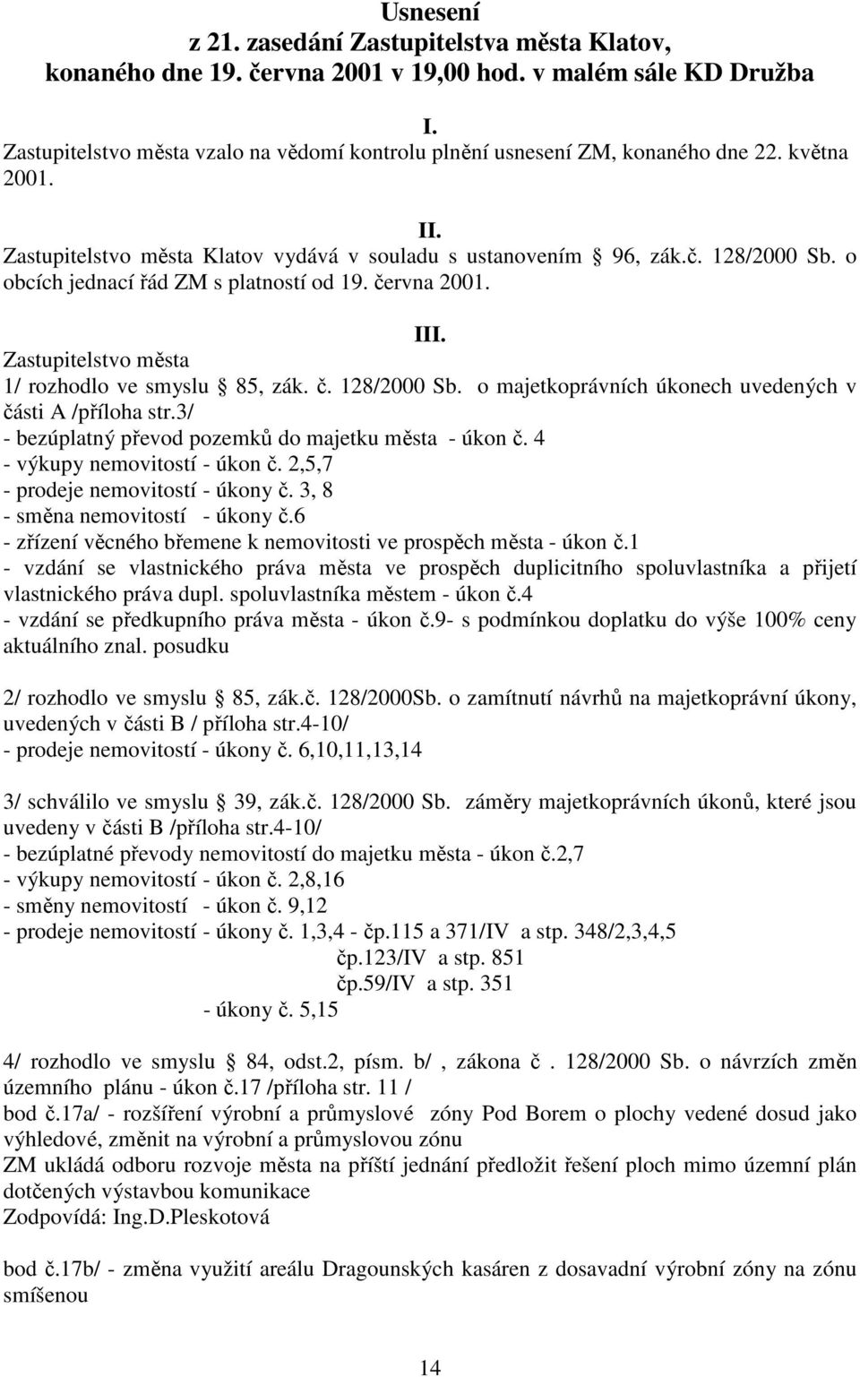 o obcích jednací řád ZM s platností od 19. června 2001. III. Zastupitelstvo města 1/ rozhodlo ve smyslu 85, zák. č. 128/2000 Sb. o majetkoprávních úkonech uvedených v části A /příloha str.