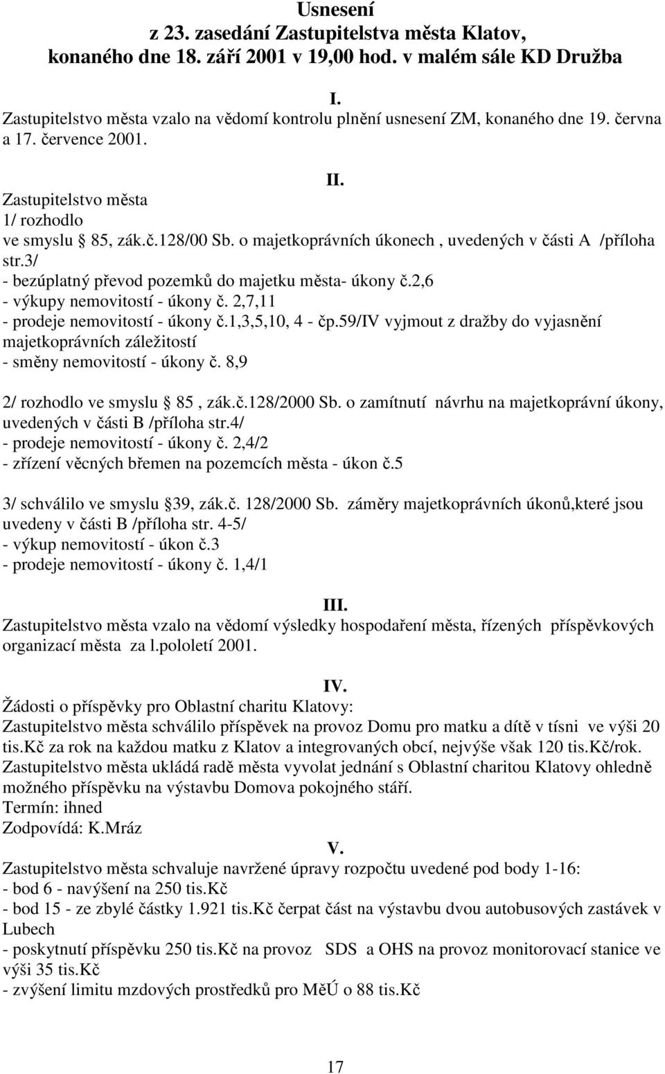 o majetkoprávních úkonech, uvedených v části A /příloha str.3/ - bezúplatný převod pozemků do majetku města- úkony č.2,6 - výkupy nemovitostí - úkony č. 2,7,11 - prodeje nemovitostí - úkony č.