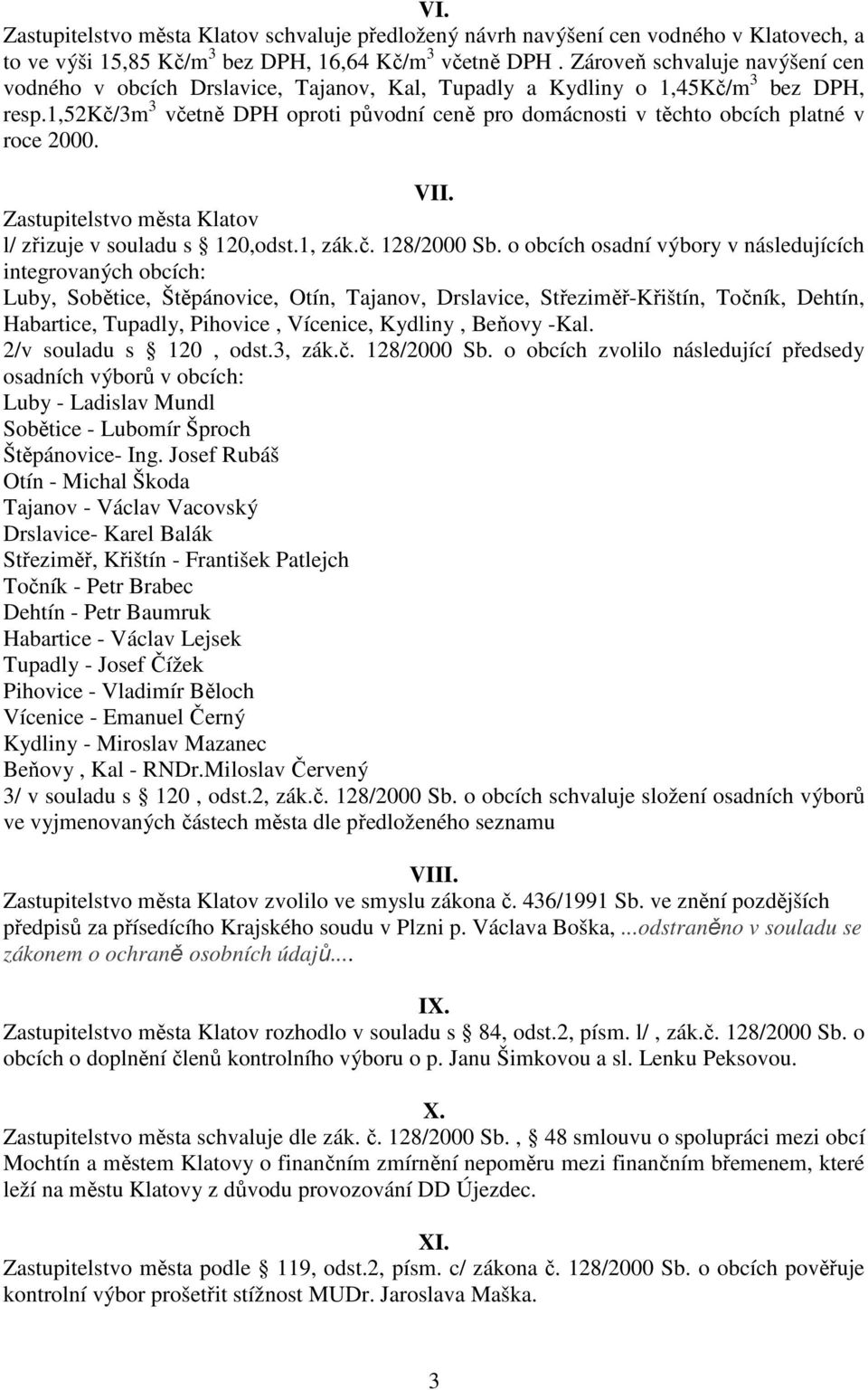 1,52kč/3m 3 včetně DPH oproti původní ceně pro domácnosti v těchto obcích platné v roce 2000. VII. Zastupitelstvo města Klatov l/ zřizuje v souladu s 120,odst.1, zák.č. 128/2000 Sb.