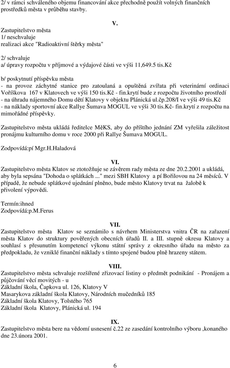 kč b/ poskytnutí příspěvku města - na provoz záchytné stanice pro zatoulaná a opuštěná zvířata při veterinární ordinaci Voříškova 167 v Klatovech ve výši 150 tis.kč - fin.