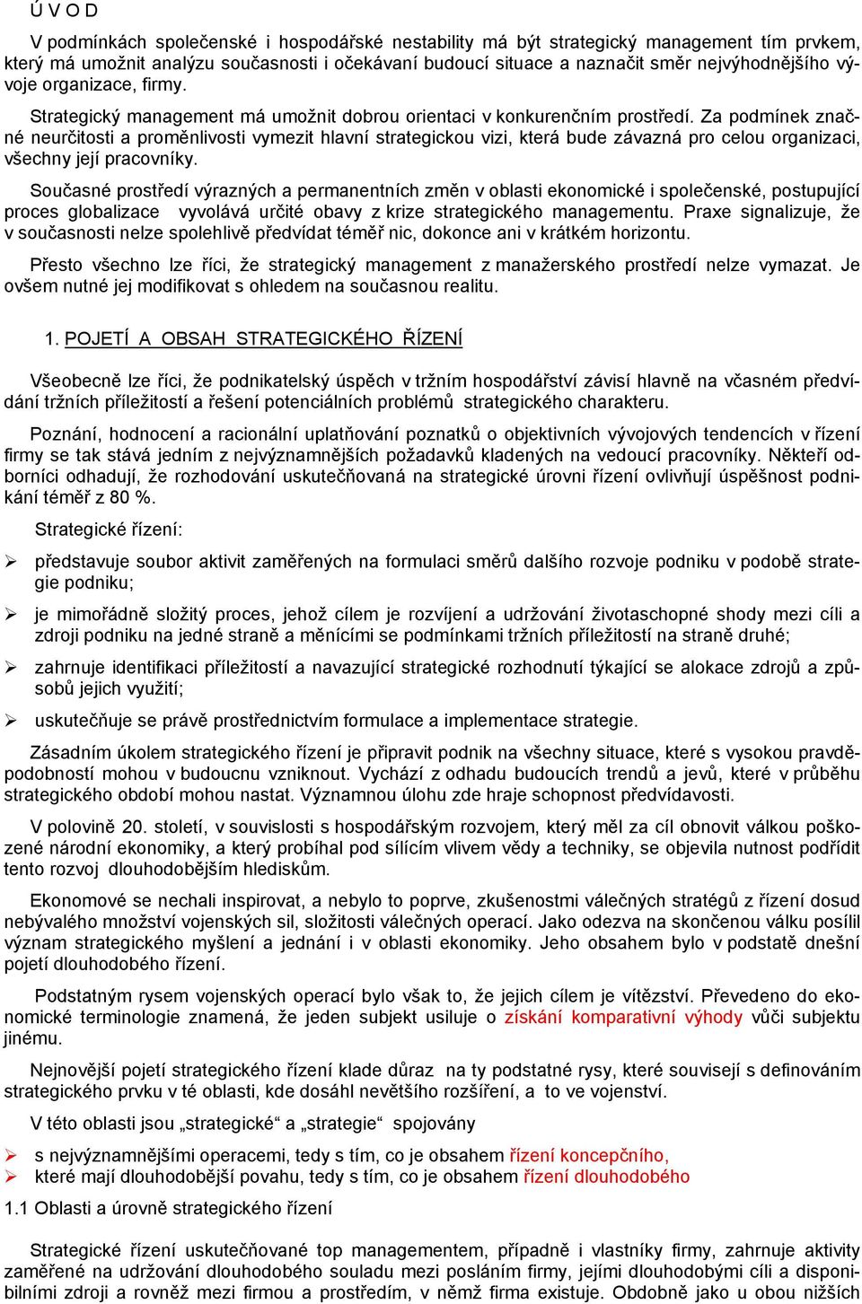 Za podmínek značné neurčitosti a proměnlivosti vymezit hlavní strategickou vizi, která bude závazná pro celou organizaci, všechny její pracovníky.