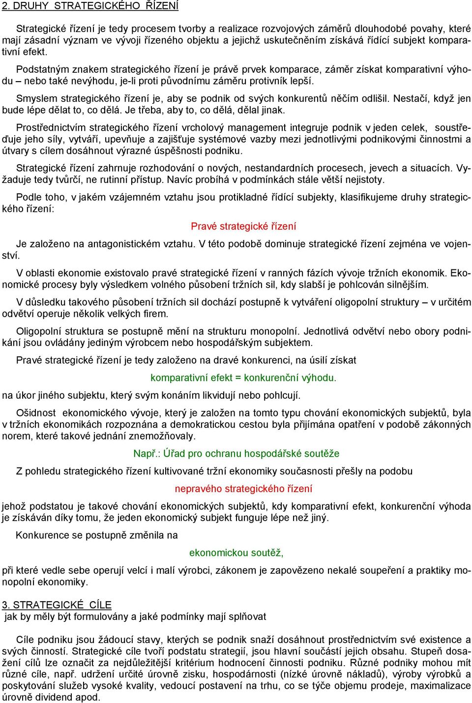 Podstatným znakem strategického řízení je právě prvek komparace, záměr získat komparativní výhodu nebo také nevýhodu, je-li proti původnímu záměru protivník lepší.