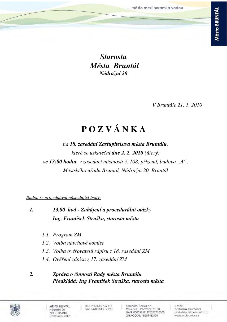 00 hod - Zahájení a procedurální otázky Ing. František Struška, starosta města 1.1. Program ZM 1.2. Volba návrhové komise 1.3.