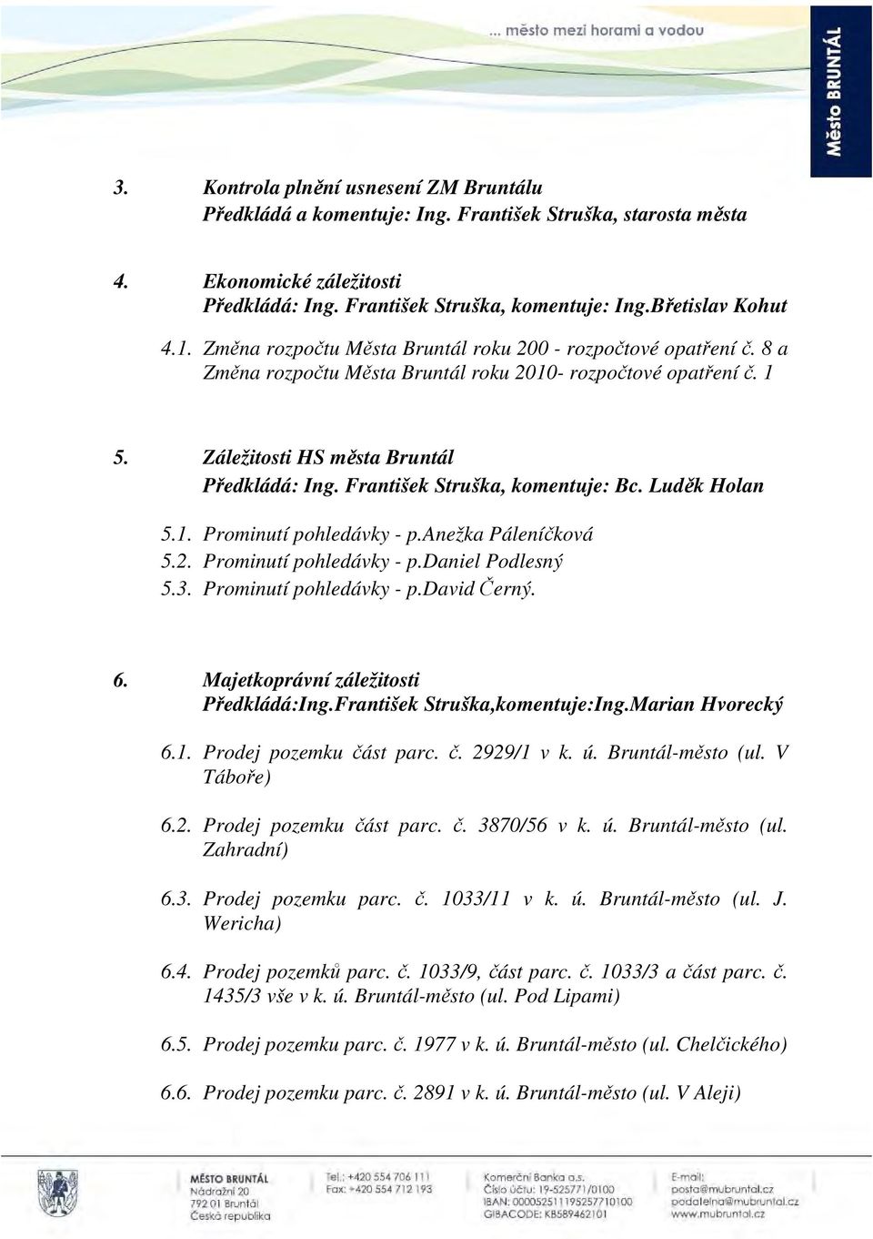 František Struška, komentuje: Bc. Luděk Holan 5.1. Prominutí pohledávky - p.anežka Páleníčková 5.2. Prominutí pohledávky - p.daniel Podlesný 5.3. Prominutí pohledávky - p.david Černý. 6.