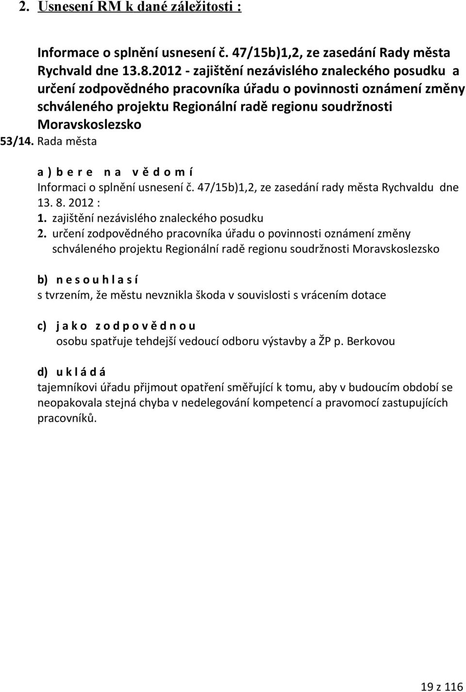 Rada města a ) b e r e n a v ě d o m í Informaci o splnění usnesení č. 47/15b)1,2, ze zasedání rady města Rychvaldu dne 13. 8. 2012 : 1. zajištění nezávislého znaleckého posudku 2.