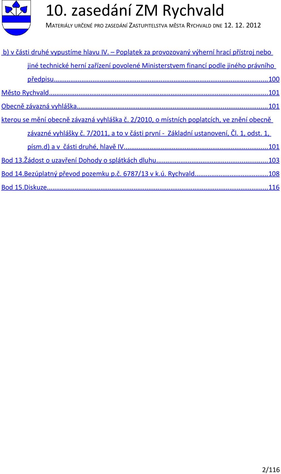 .. 101 Obecně závazná vyhláška... 101 kterou se mění obecně závazná vyhláška č. 2/2010, o místních poplatcích, ve znění obecně závazné vyhlášky č.