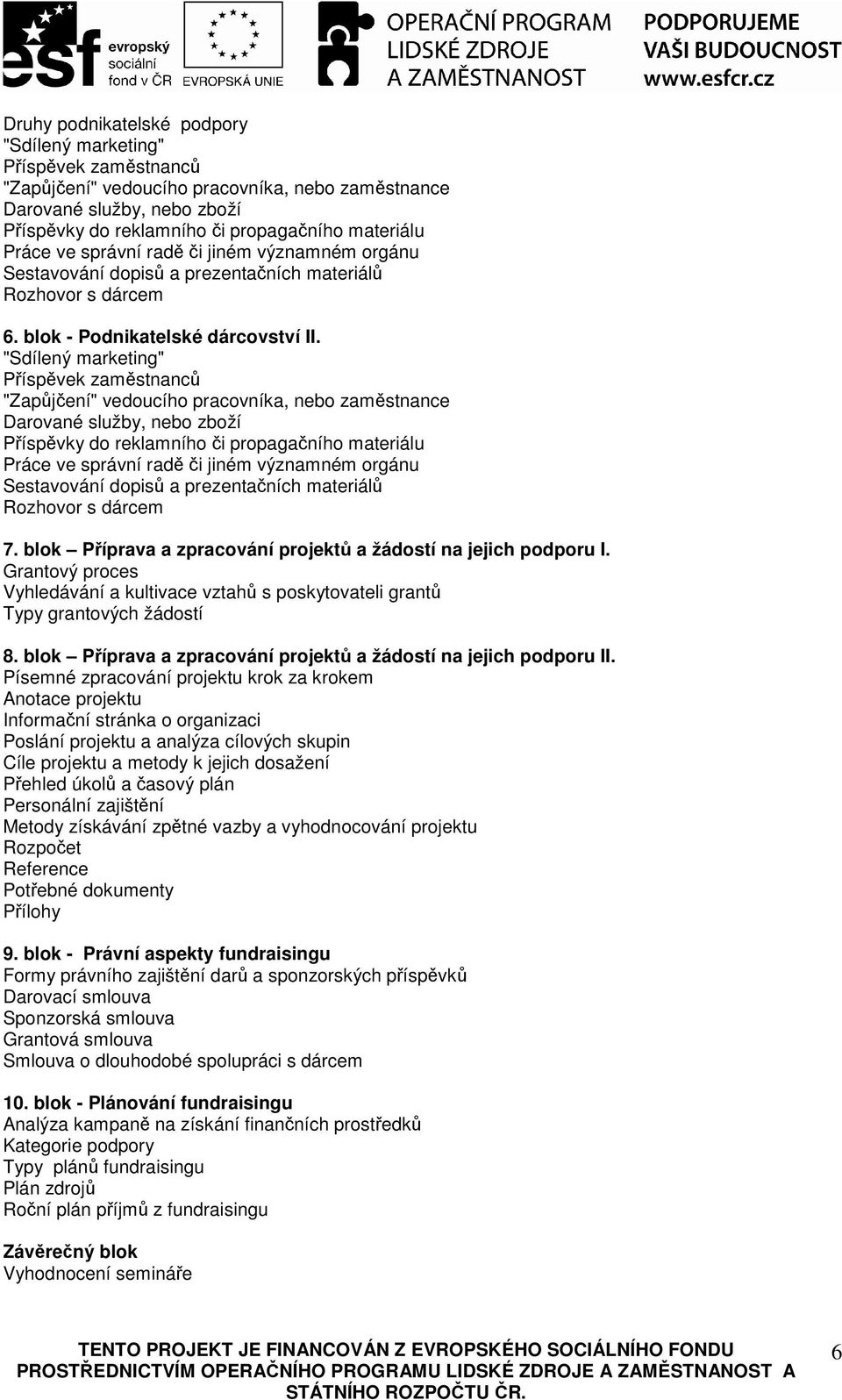 "Sdílený marketing" Příspěvek zaměstnanců "Zapůjčení" vedoucího pracovníka, nebo zaměstnance Darované služby, nebo zboží Příspěvky do reklamního či propagačního materiálu Práce ve správní radě či