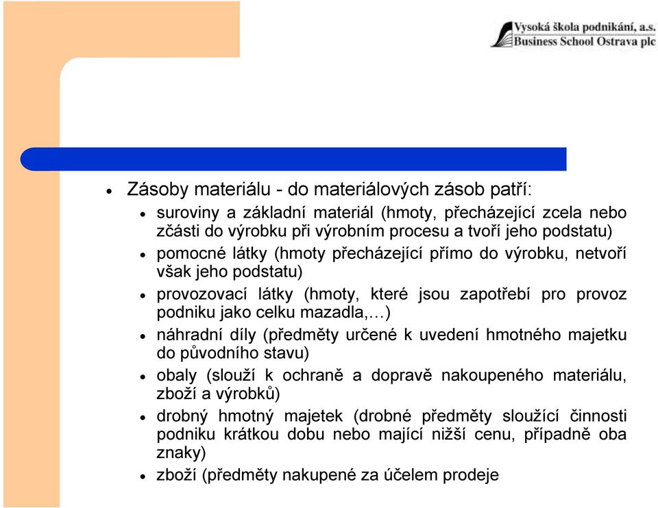 celku mazadla, ) náhradní díly (předměty určené k uvedení hmotného majetku do původního stavu) obaly (slouží k ochraně a dopravě nakoupeného materiálu, zboží a