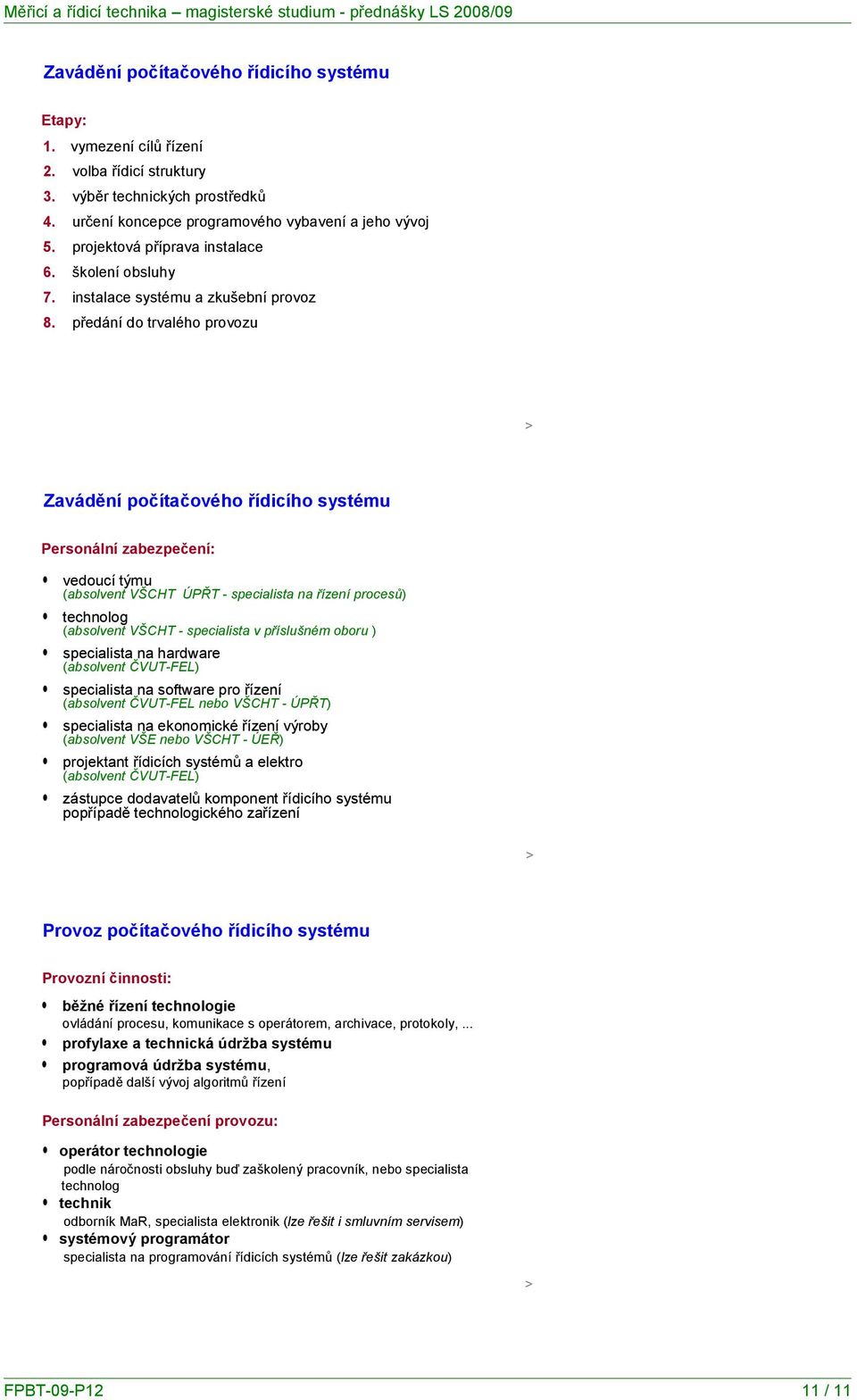 předání do trvalého provozu avádění počítačového řídicího systému Personální zabezpečení: vedoucí týmu (absolvent VŠCHT ÚPŘT - specialista na řízení procesů) technolog (absolvent VŠCHT - specialista