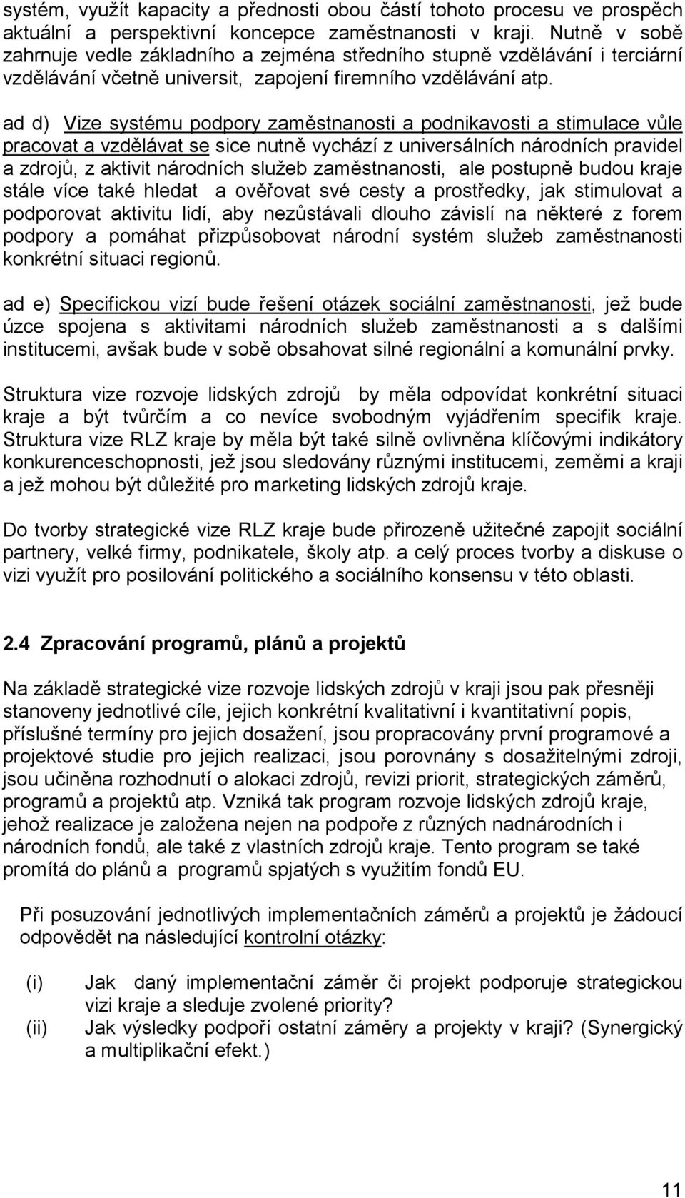 ad d) Vize systému podpory zaměstnanosti a podnikavosti a stimulace vůle pracovat a vzdělávat se sice nutně vychází z universálních národních pravidel a zdrojů, z aktivit národních služeb