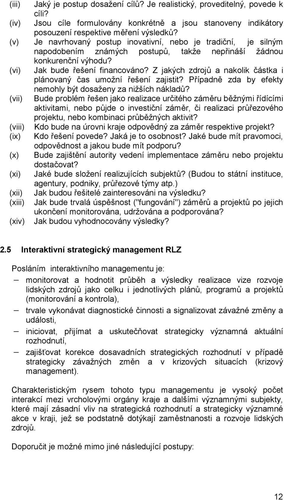 Je navrhovaný postup inovativní, nebo je tradiční, je silným napodobením známých postupů, takže nepřináší žádnou konkurenční výhodu? Jak bude řešení financováno?