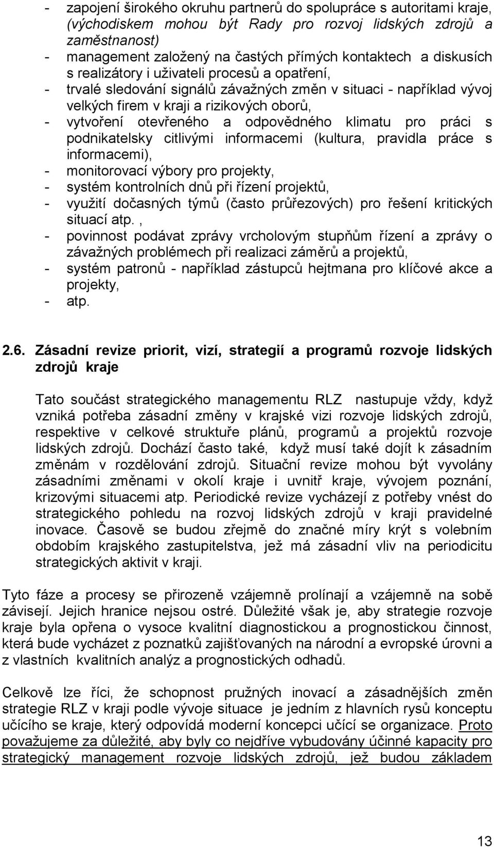 odpovědného klimatu pro práci s podnikatelsky citlivými informacemi (kultura, pravidla práce s informacemi), - monitorovací výbory pro projekty, - systém kontrolních dnů při řízení projektů, -