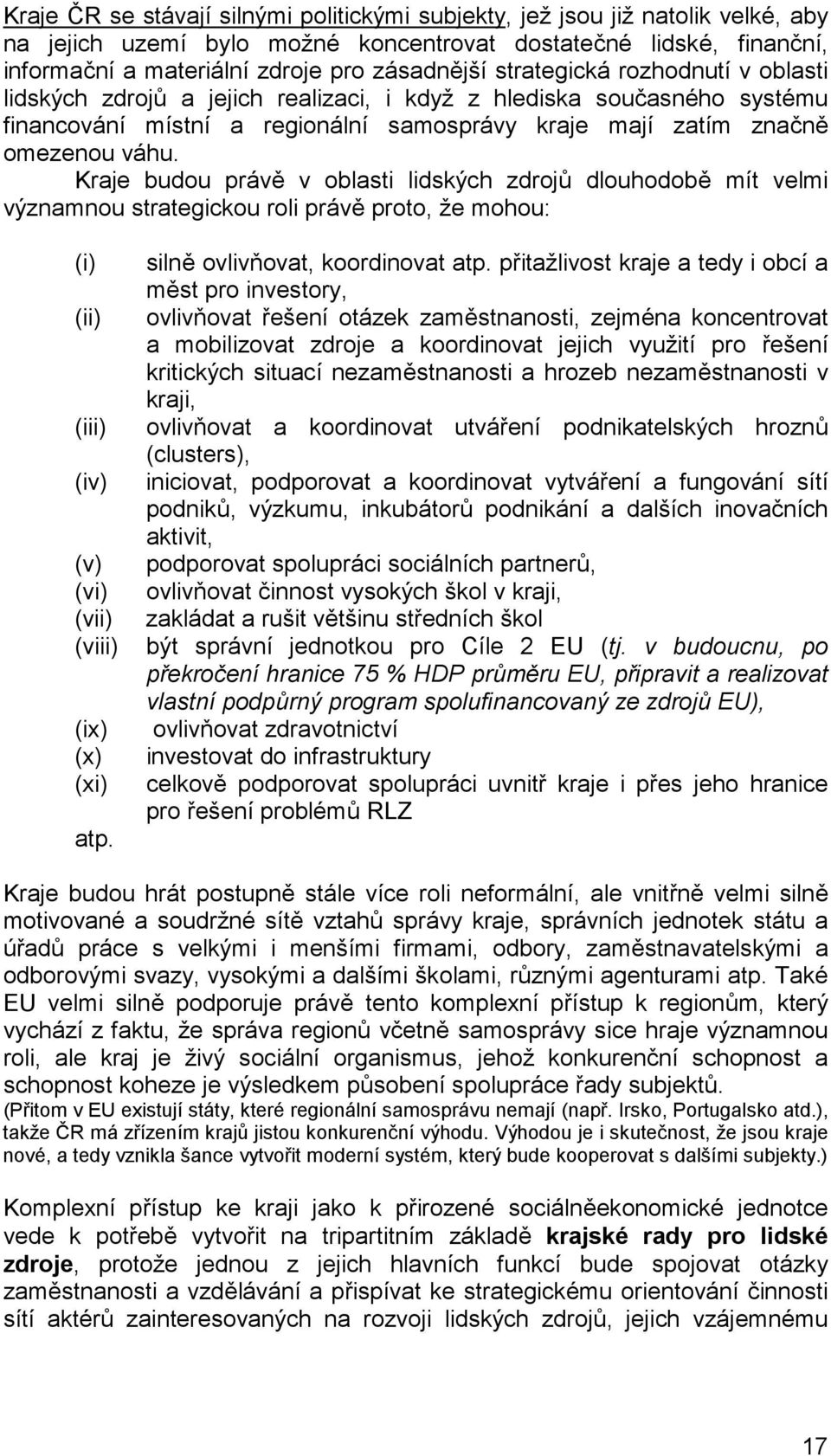 Kraje budou právě v oblasti lidských zdrojů dlouhodobě mít velmi významnou strategickou roli právě proto, že mohou: (i) silně ovlivňovat, koordinovat atp.