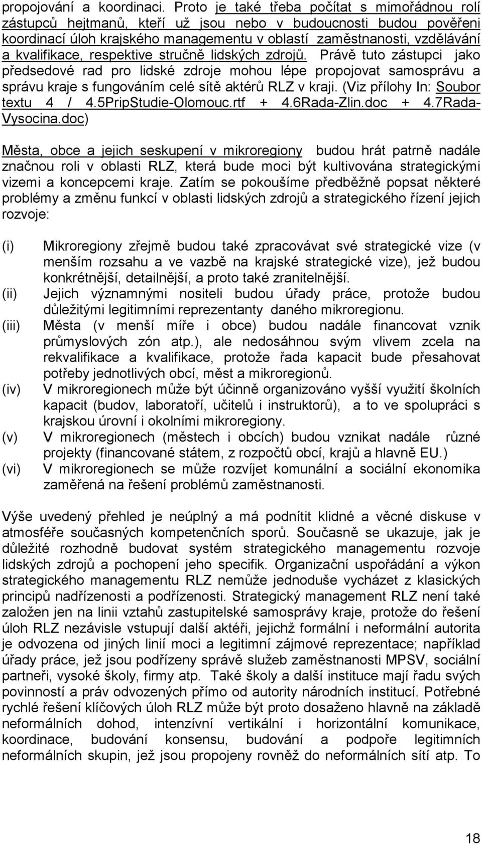 kvalifikace, respektive stručně lidských zdrojů. Právě tuto zástupci jako předsedové rad pro lidské zdroje mohou lépe propojovat samosprávu a správu kraje s fungováním celé sítě aktérů RLZ v kraji.