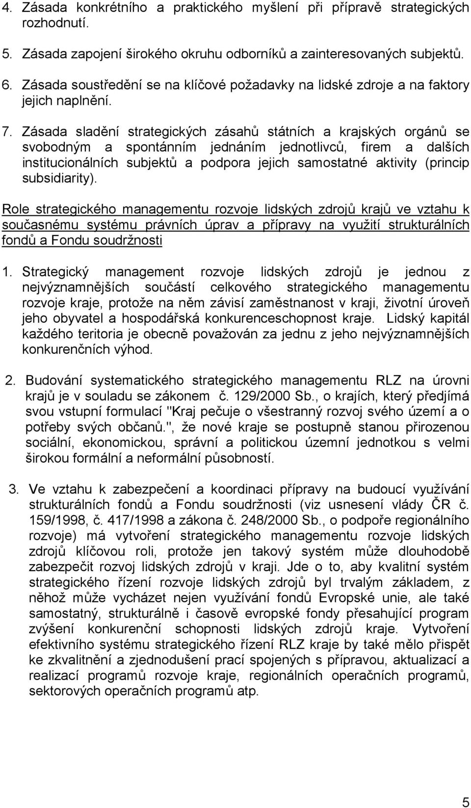 Zásada sladění strategických zásahů státních a krajských orgánů se svobodným a spontánním jednáním jednotlivců, firem a dalších institucionálních subjektů a podpora jejich samostatné aktivity